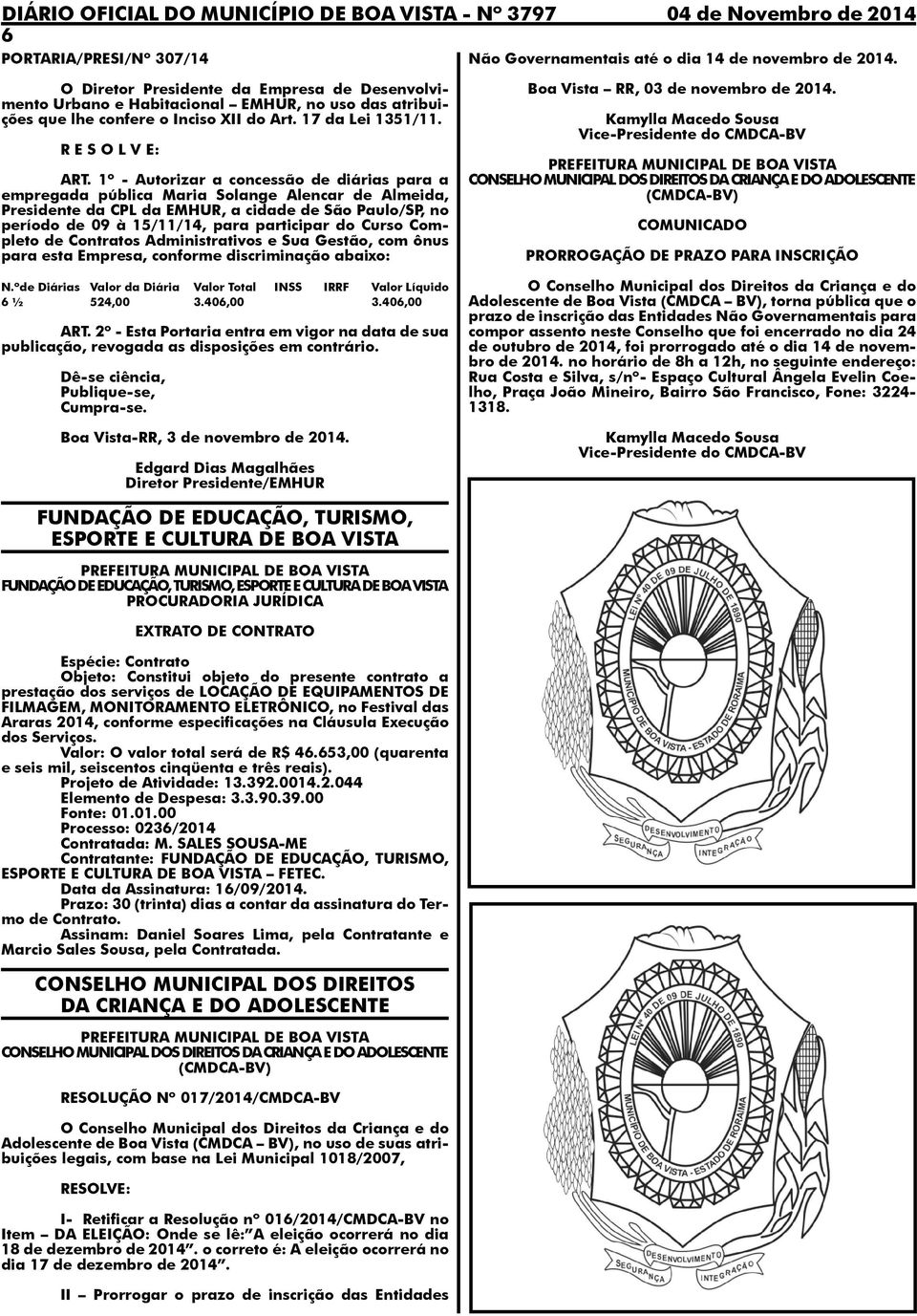 1º - Autorizar a concessão de diárias para a empregada pública Maria Solange Alencar de Almeida, Presidente da CPL da EMHUR, a cidade de São Paulo/SP, no período de 09 à 15/11/14, para participar do