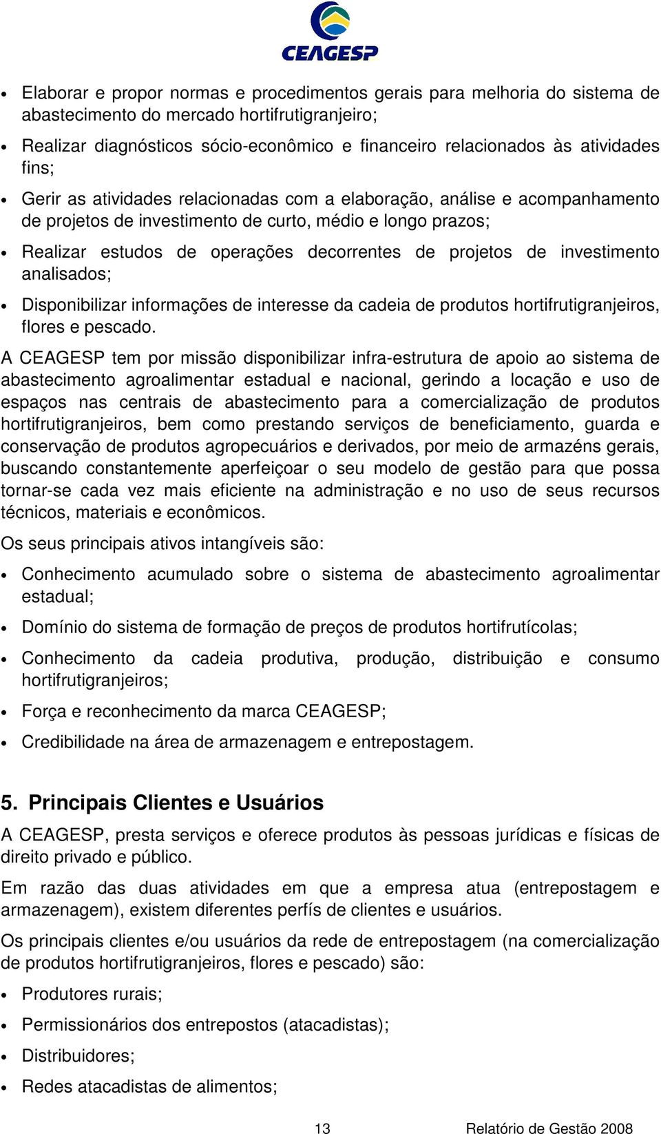 investimento analisados; Disponibilizar informações de interesse da cadeia de produtos hortifrutigranjeiros, flores e pescado.