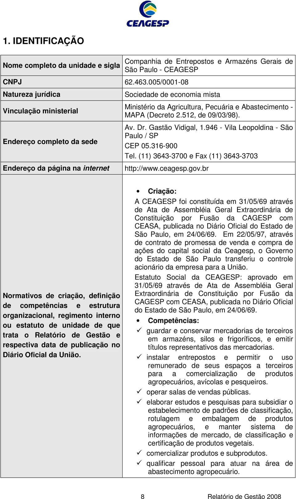 mista Ministério da Agricultura, Pecuária e Abastecimento - MAPA (Decreto 2.512, de 09/03/98). Av. Dr. Gastão Vidigal, 1.946 - Vila Leopoldina - São Paulo / SP CEP 05.316-900 Tel.