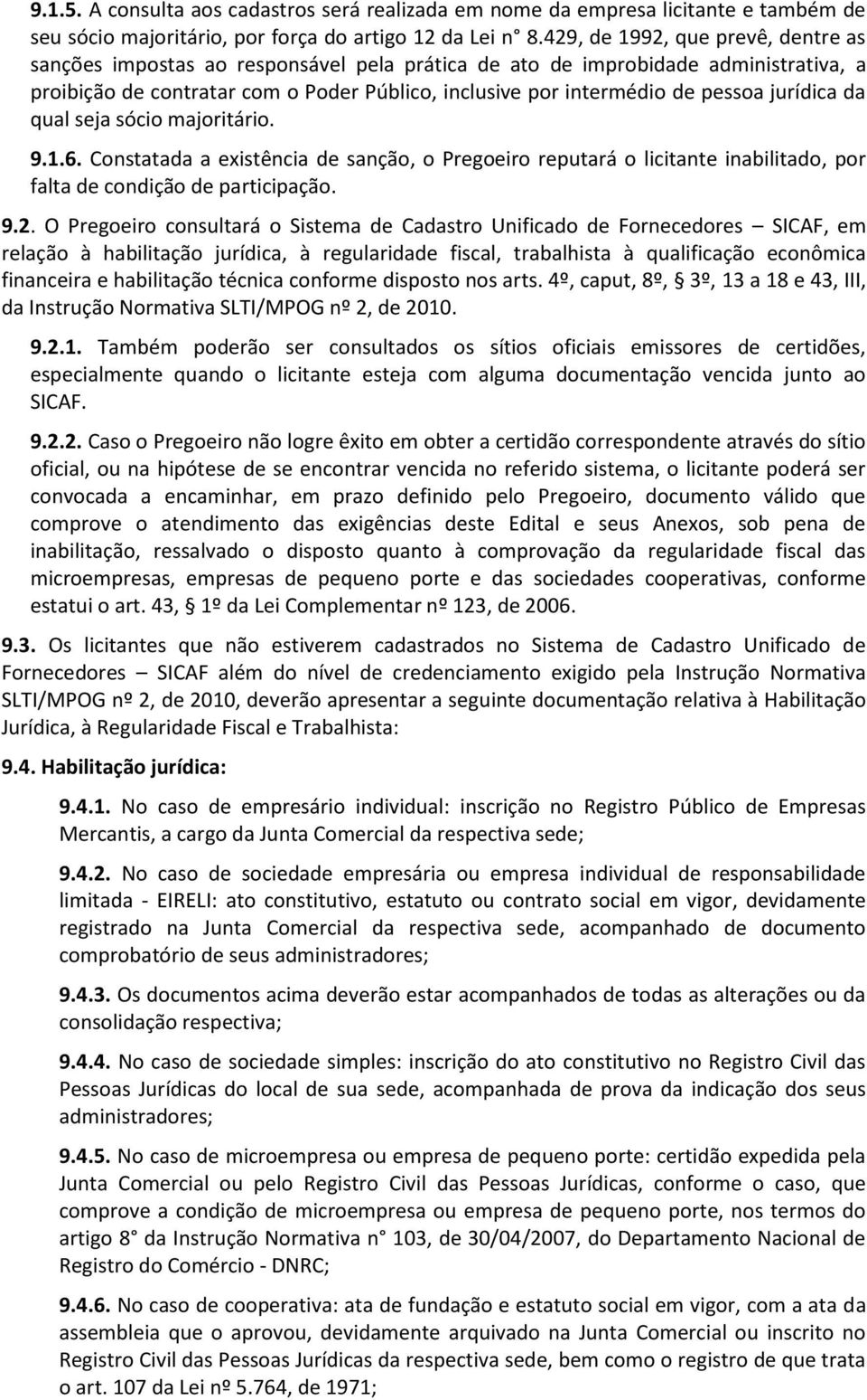 jurídica da qual seja sócio majoritário. 9.1.6. Constatada a existência de sanção, o Pregoeiro reputará o licitante inabilitado, por falta de condição de participação. 9.2.