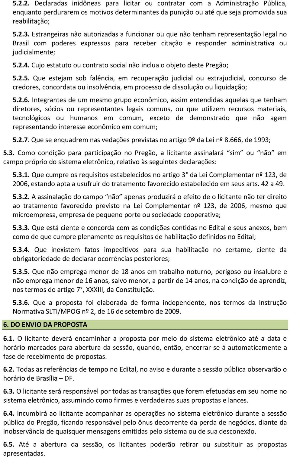 Cujo estatuto ou contrato social não inclua o objeto deste Pregão; 5.