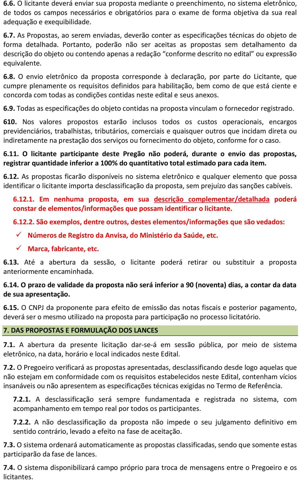 Portanto, poderão não ser aceitas as propostas sem detalhamento da descrição do objeto ou contendo apenas a redação conforme descrito no edital ou expressão equivalente. 6.8.