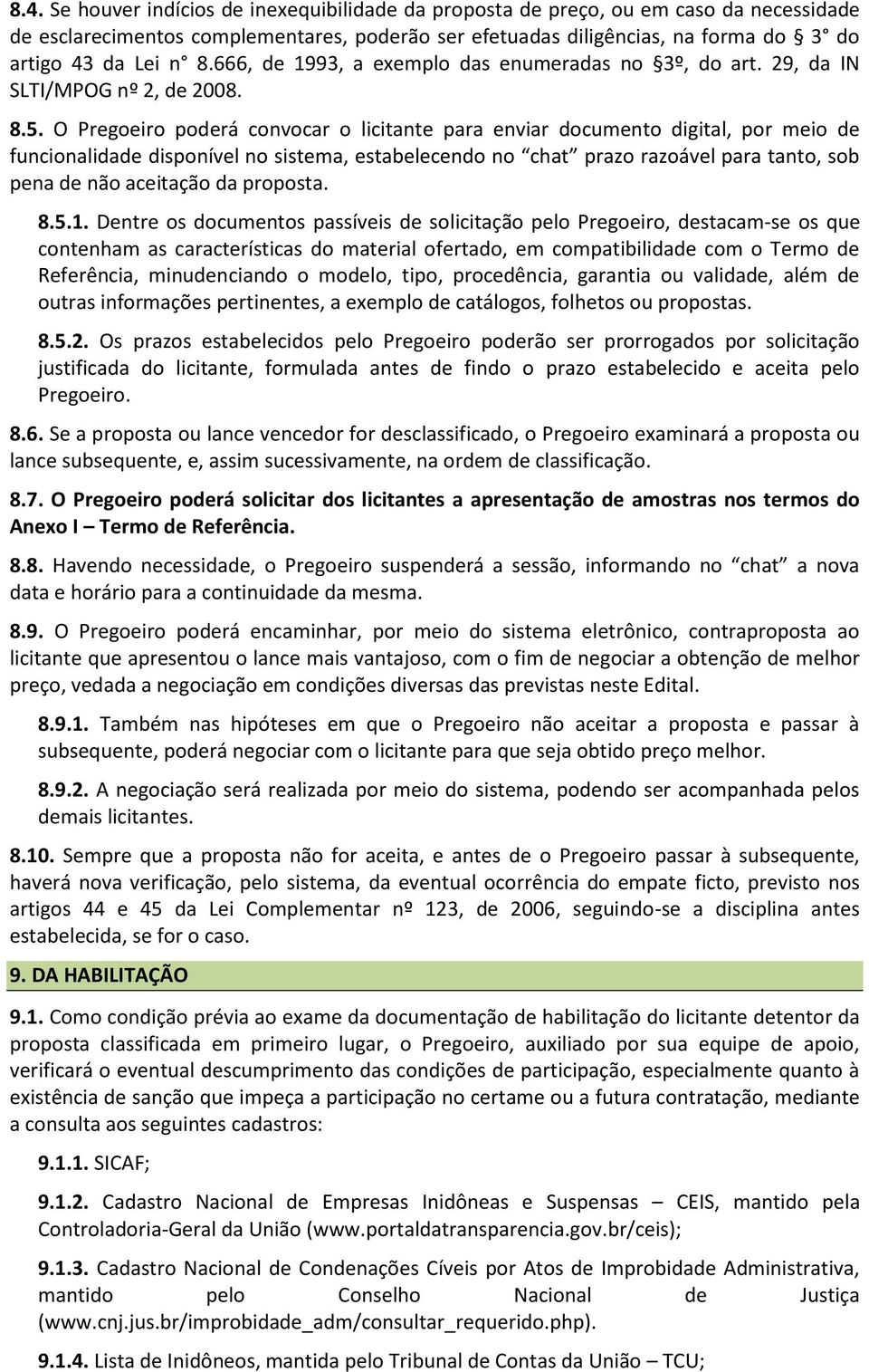 O Pregoeiro poderá convocar o licitante para enviar documento digital, por meio de funcionalidade disponível no sistema, estabelecendo no chat prazo razoável para tanto, sob pena de não aceitação da