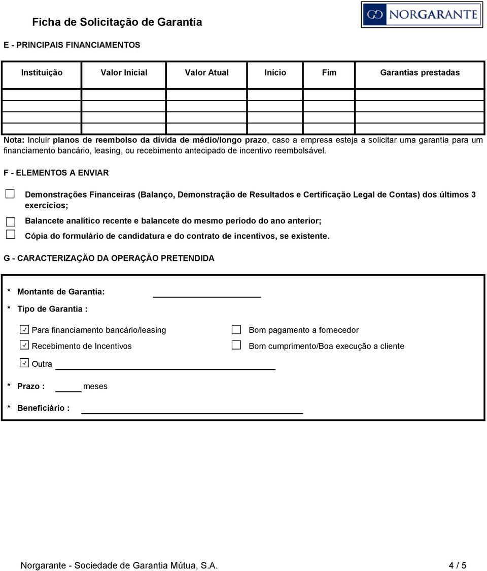 F - ELEMENTOS A ENVIAR Demonstrações Financeiras (Balanço, Demonstração de Resultados e Certificação Legal de Contas) dos últimos 3 exercícios; Balancete analítico recente e balancete do mesmo