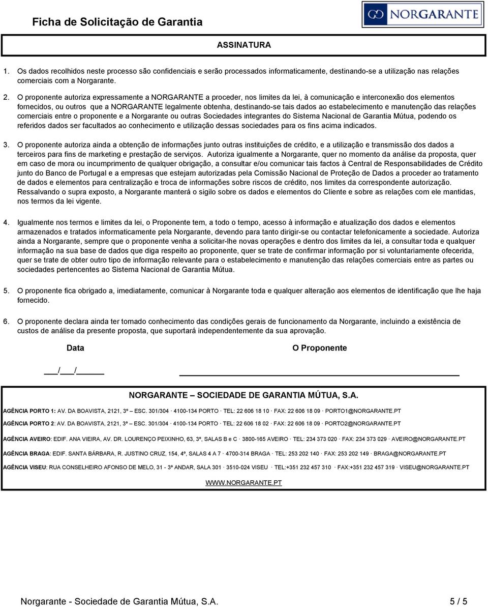 tais dados ao estabelecimento e manutenção das relações comerciais entre o proponente e a Norgarante ou outras Sociedades integrantes do Sistema Nacional de Garantia Mútua, podendo os referidos dados