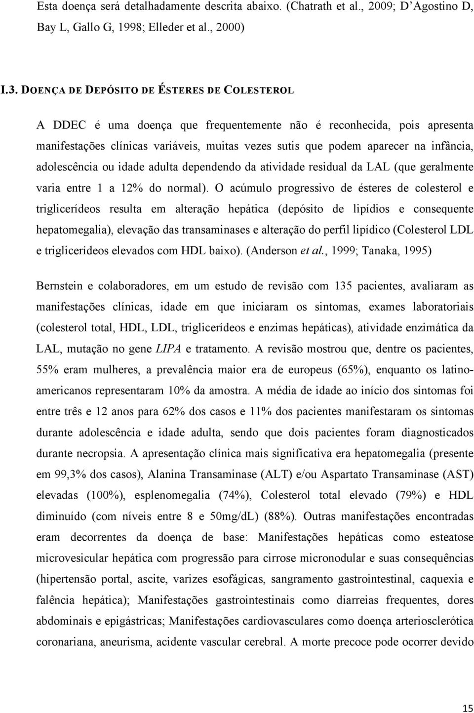 infância, adolescência ou idade adulta dependendo da atividade residual da LAL (que geralmente varia entre 1 a 12% do normal).