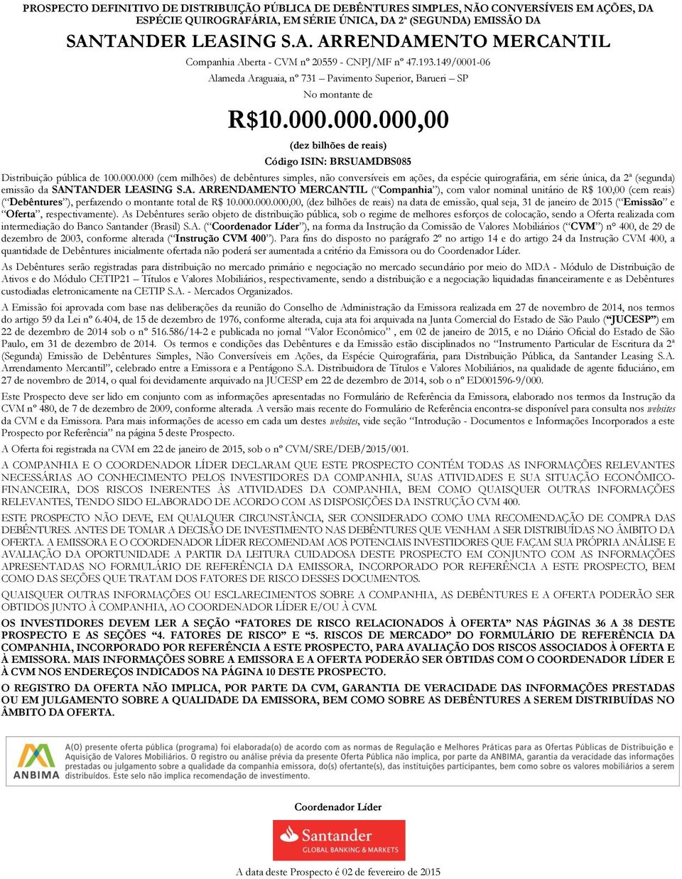 A. ARRENDAMENTO MERCANTIL ( Companhia ), com valor nominal unitário de R$ 100,00 (cem reais) ( Debêntures ), perfazendo o montante total de R$ 10.000.