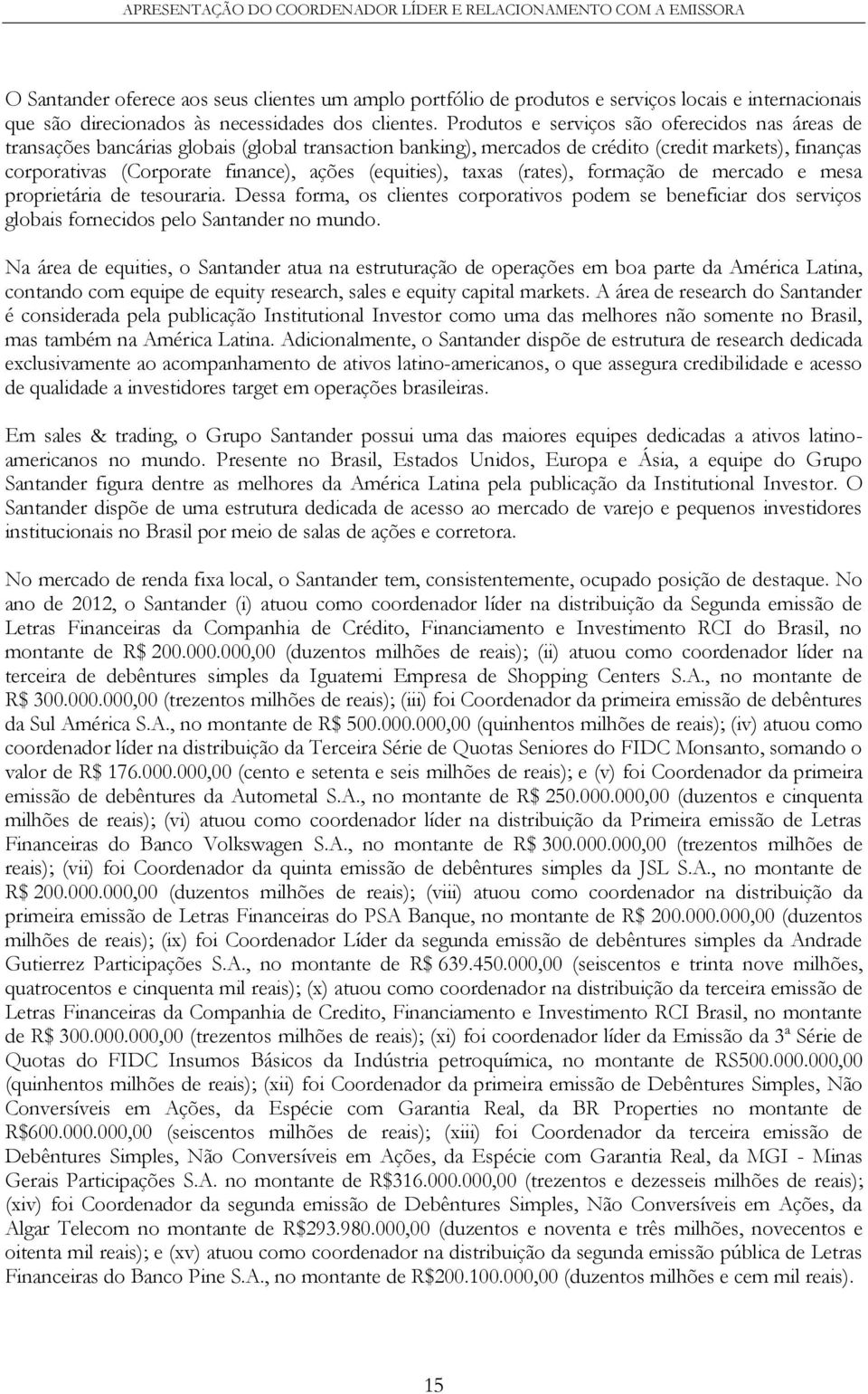 Produtos e serviços são oferecidos nas áreas de transações bancárias globais (global transaction banking), mercados de crédito (credit markets), finanças corporativas (Corporate finance), ações