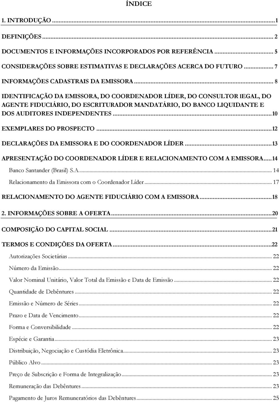 .. 8 IDENTIFICAÇÃO DA EMISSORA, DO COORDENADOR LÍDER, DO CONSULTOR legal, DO AGENTE FIDUCIÁRIO, DO ESCRITURADOR MANDATÁRIO, DO BANCO LIQUIDANTE E DOS AUDITORES INDEPENDENTES.