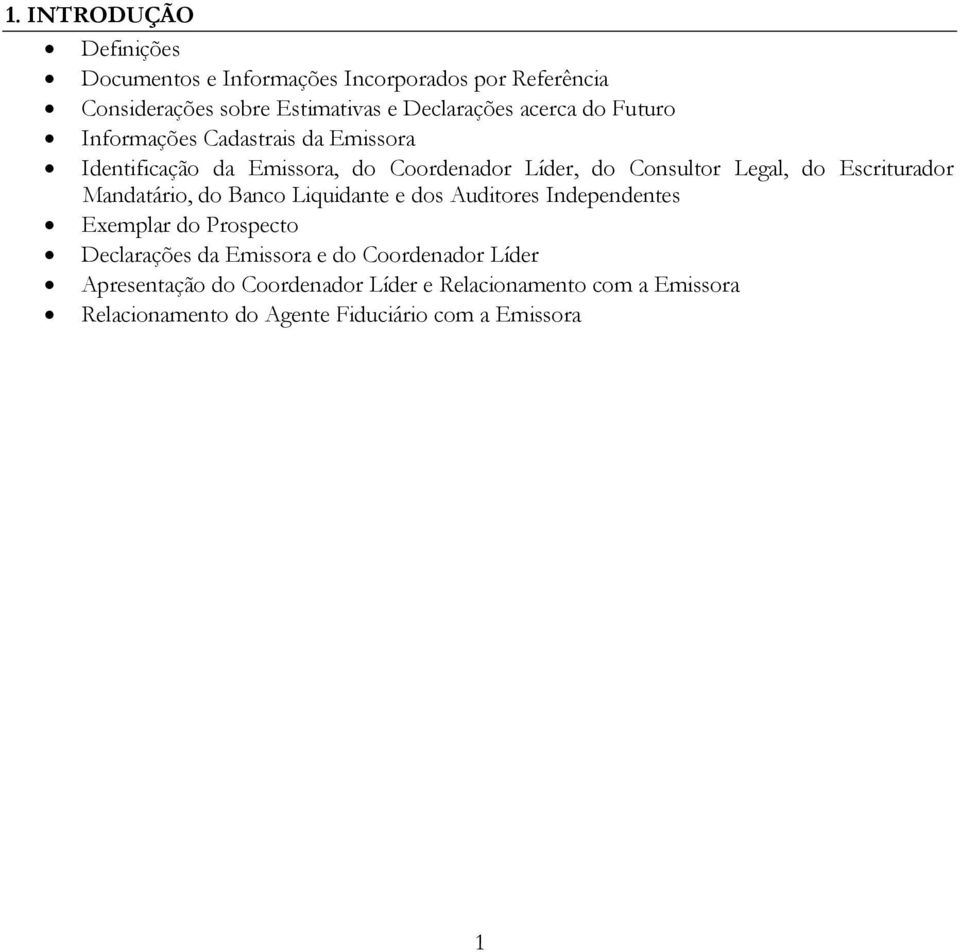 Escriturador Mandatário, do Banco Liquidante e dos Auditores Independentes Exemplar do Prospecto Declarações da Emissora e do