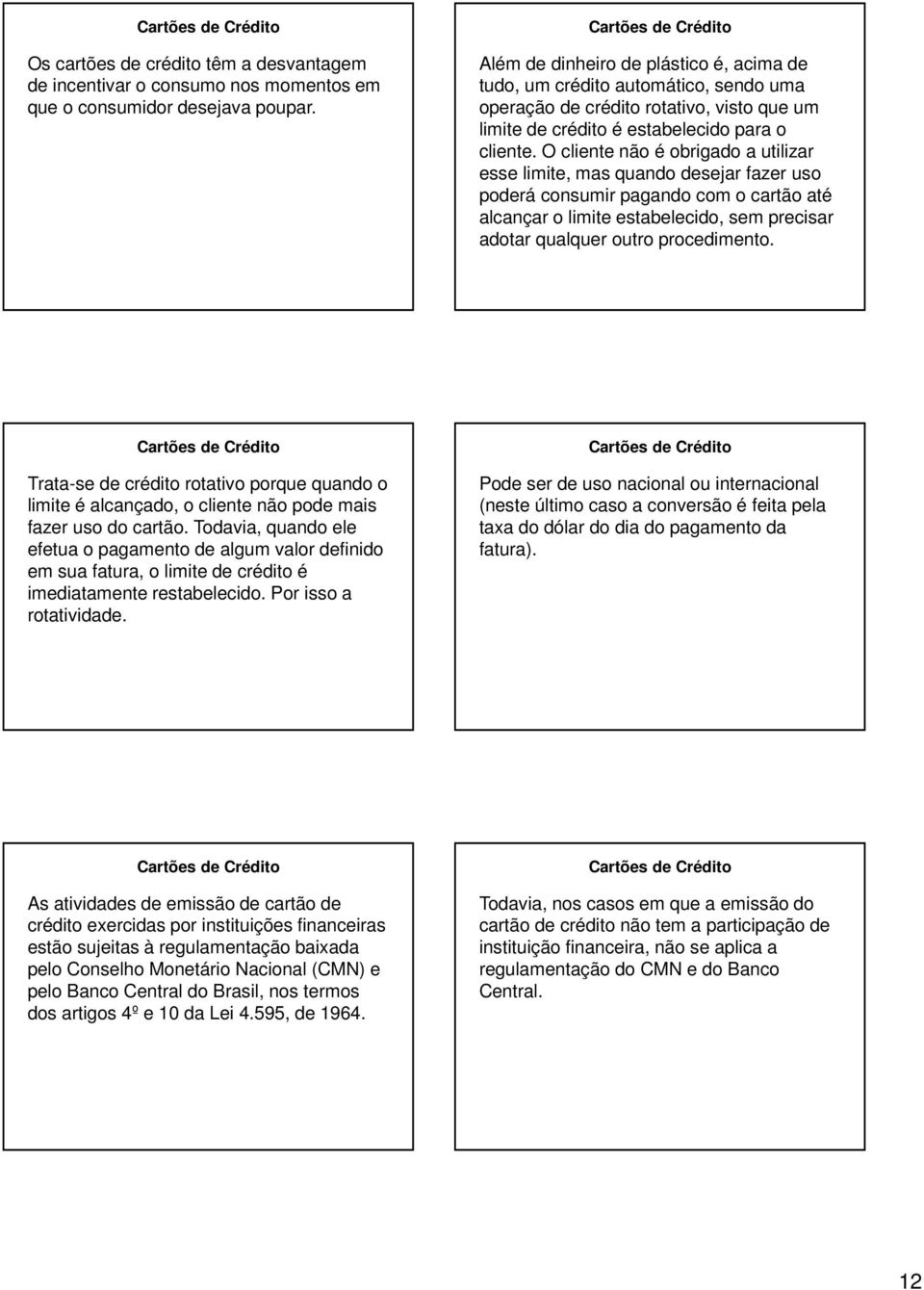 O cliente não é obrigado a utilizar esse limite, mas quando desejar fazer uso poderá consumir pagando com o cartão até alcançar o limite estabelecido, sem precisar adotar qualquer outro procedimento.