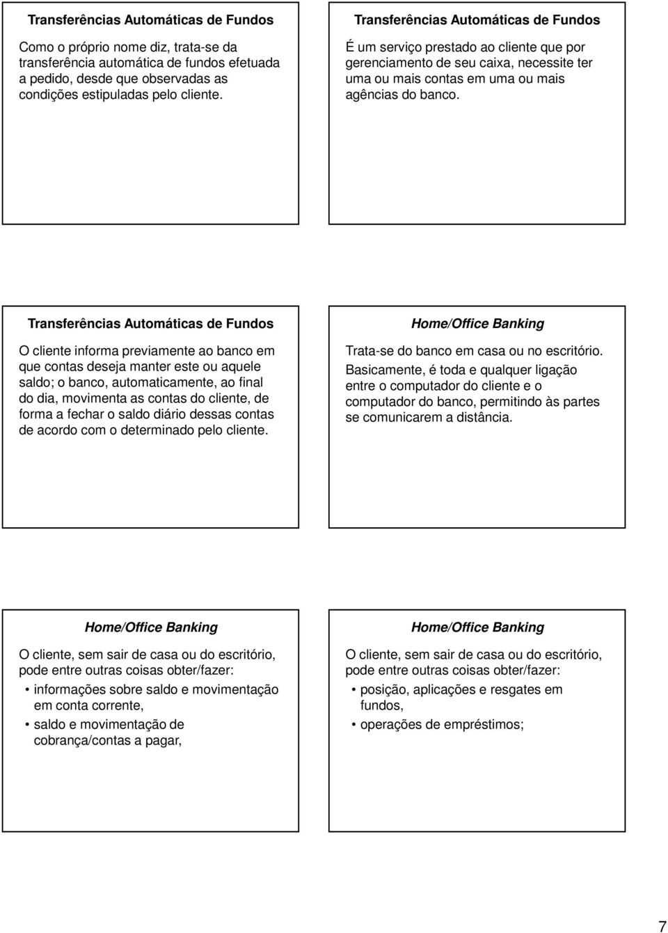 Transferências Automáticas de Fundos O cliente informa previamente ao banco em que contas deseja manter este ou aquele saldo; o banco, automaticamente, ao final do dia, movimenta as contas do