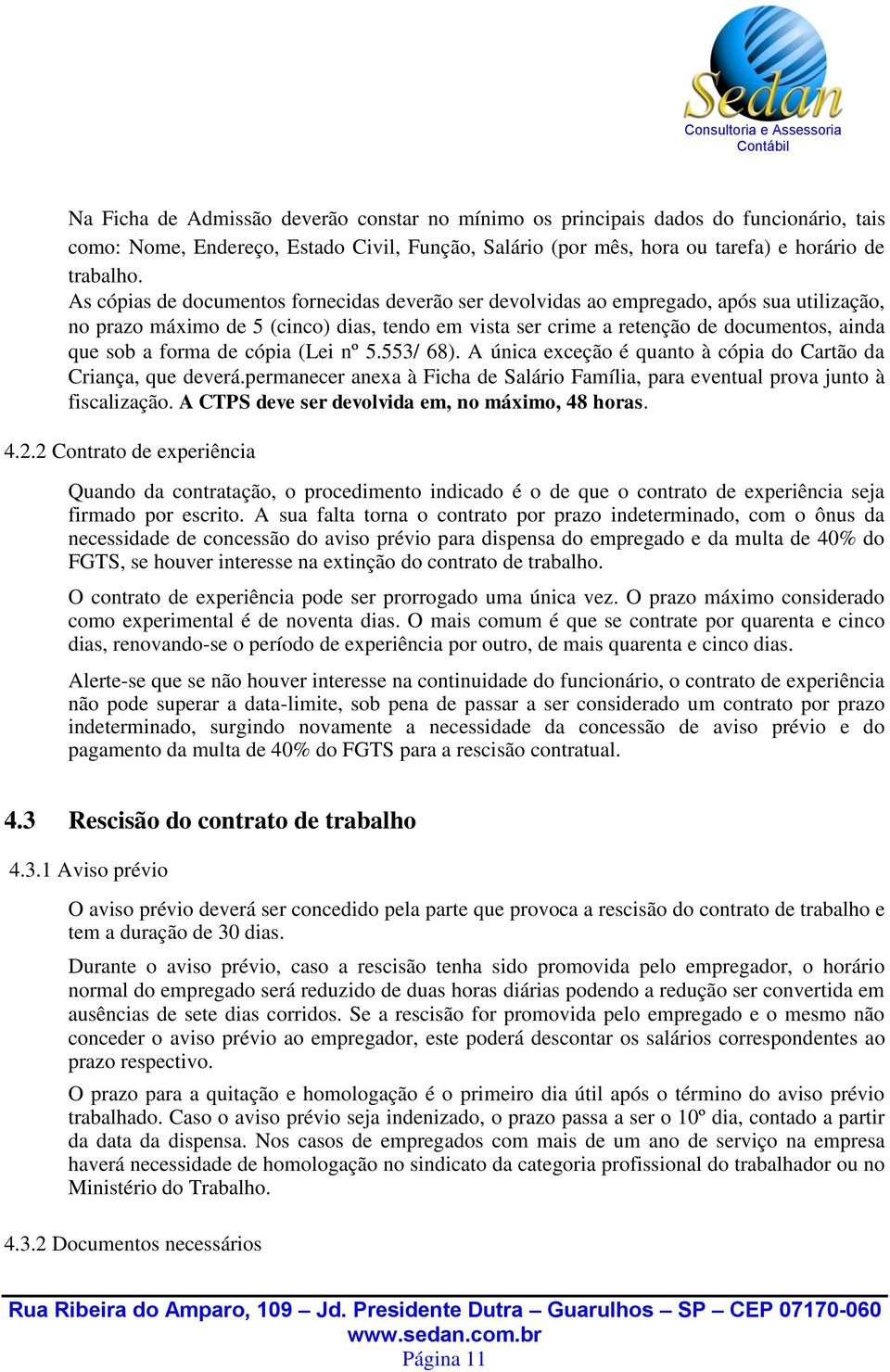 forma de cópia (Lei nº 5.553/ 68). A única exceção é quanto à cópia do Cartão da Criança, que deverá.permanecer anexa à Ficha de Salário Família, para eventual prova junto à fiscalização.