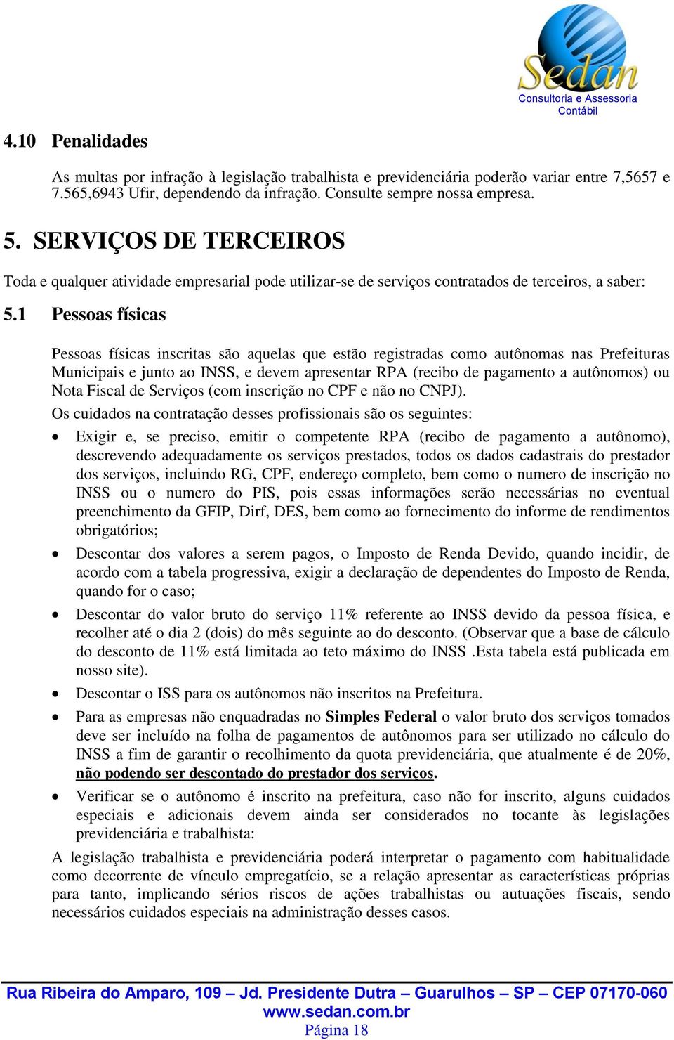 1 Pessoas físicas Pessoas físicas inscritas são aquelas que estão registradas como autônomas nas Prefeituras Municipais e junto ao INSS, e devem apresentar RPA (recibo de pagamento a autônomos) ou