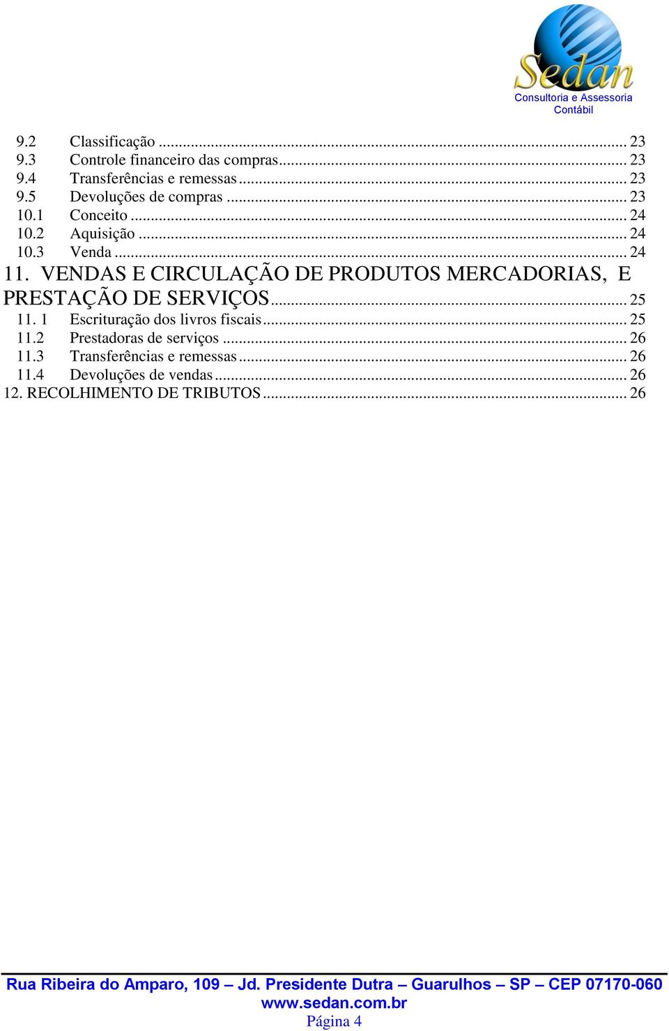 VENDAS E CIRCULAÇÃO DE PRODUTOS MERCADORIAS, E PRESTAÇÃO DE SERVIÇOS... 25 11. 1 Escrituração dos livros fiscais.