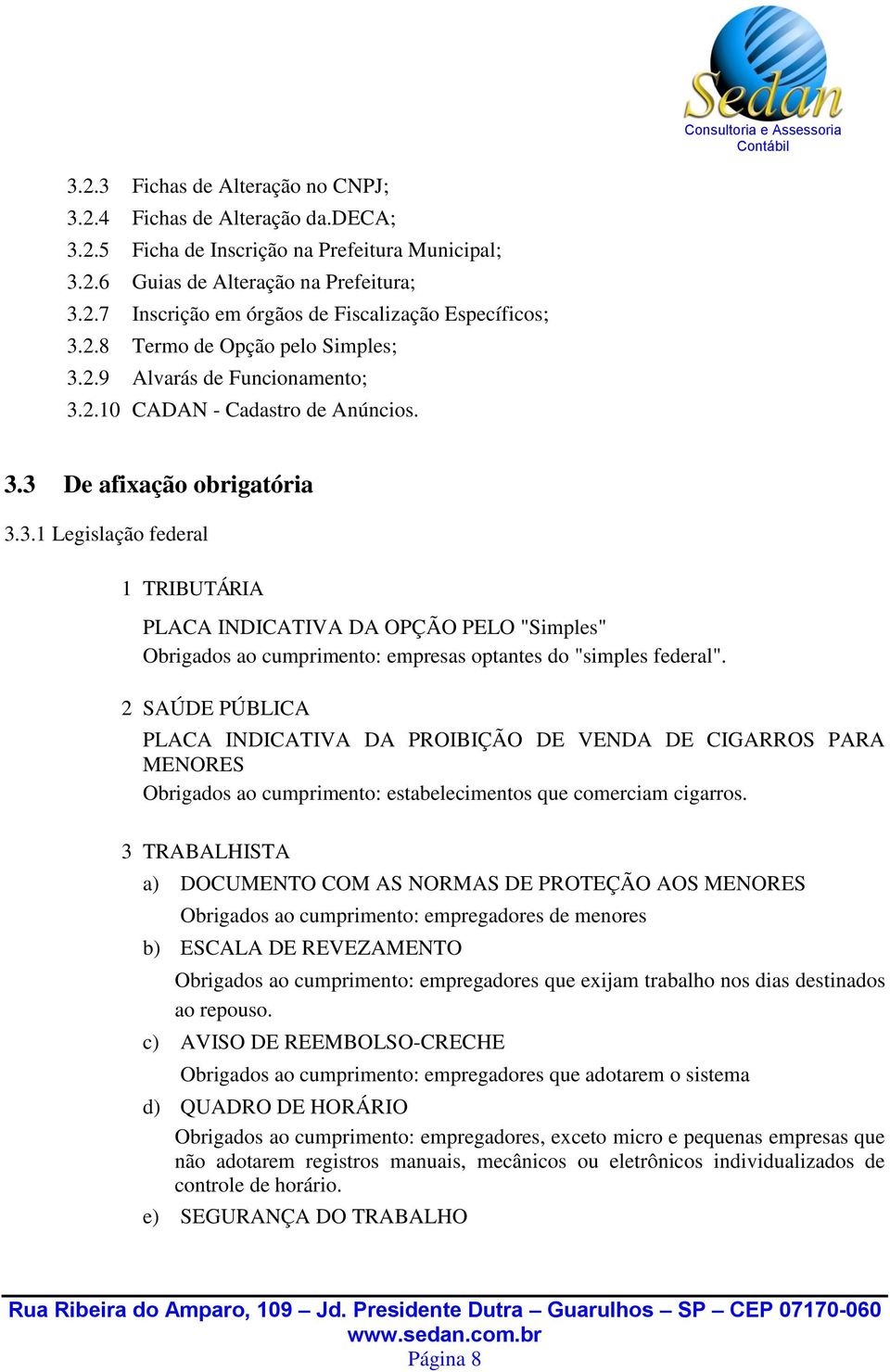 2 SAÚDE PÚBLICA PLACA INDICATIVA DA PROIBIÇÃO DE VENDA DE CIGARROS PARA MENORES Obrigados ao cumprimento: estabelecimentos que comerciam cigarros.