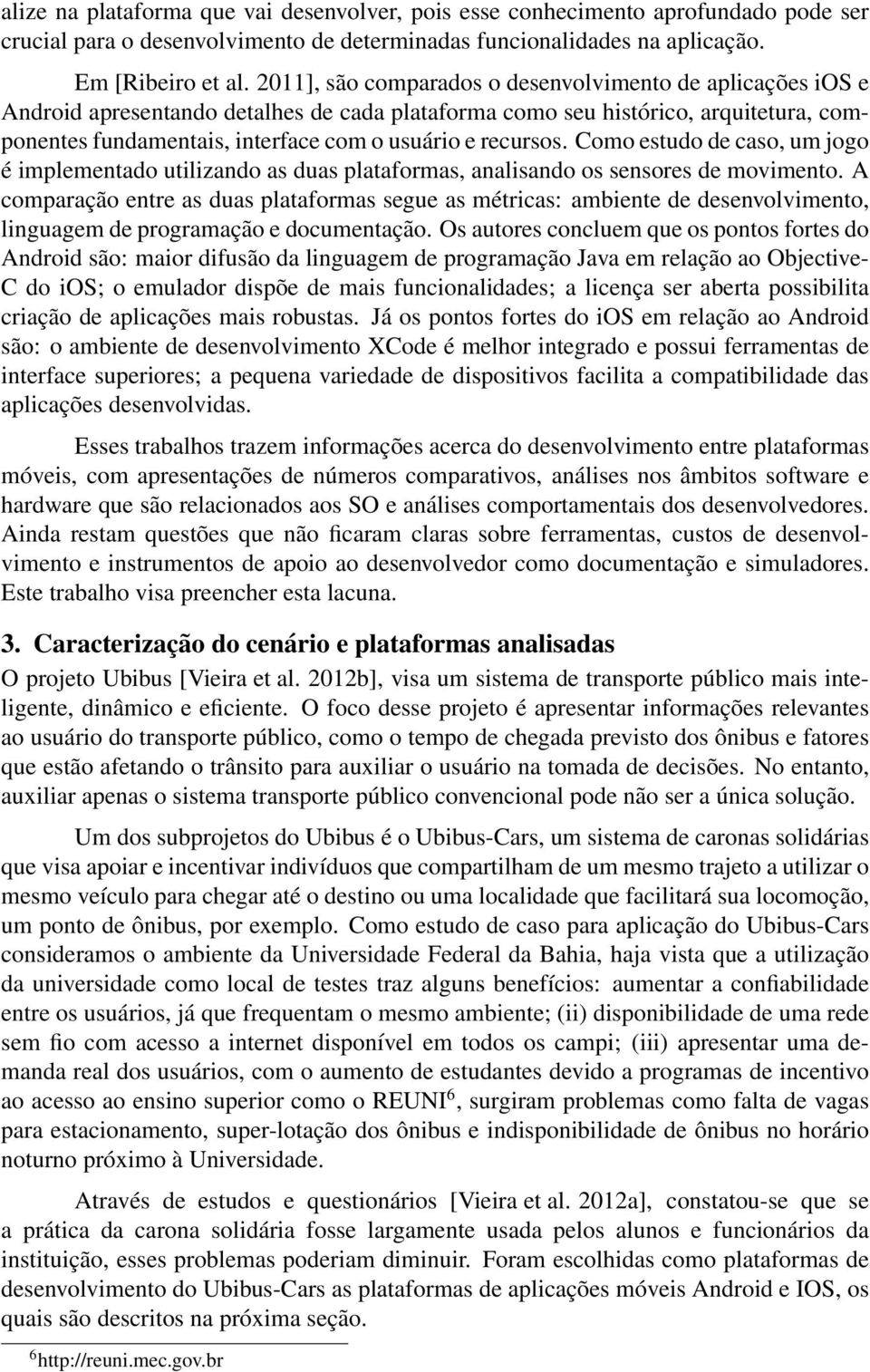 recursos. Como estudo de caso, um jogo é implementado utilizando as duas plataformas, analisando os sensores de movimento.