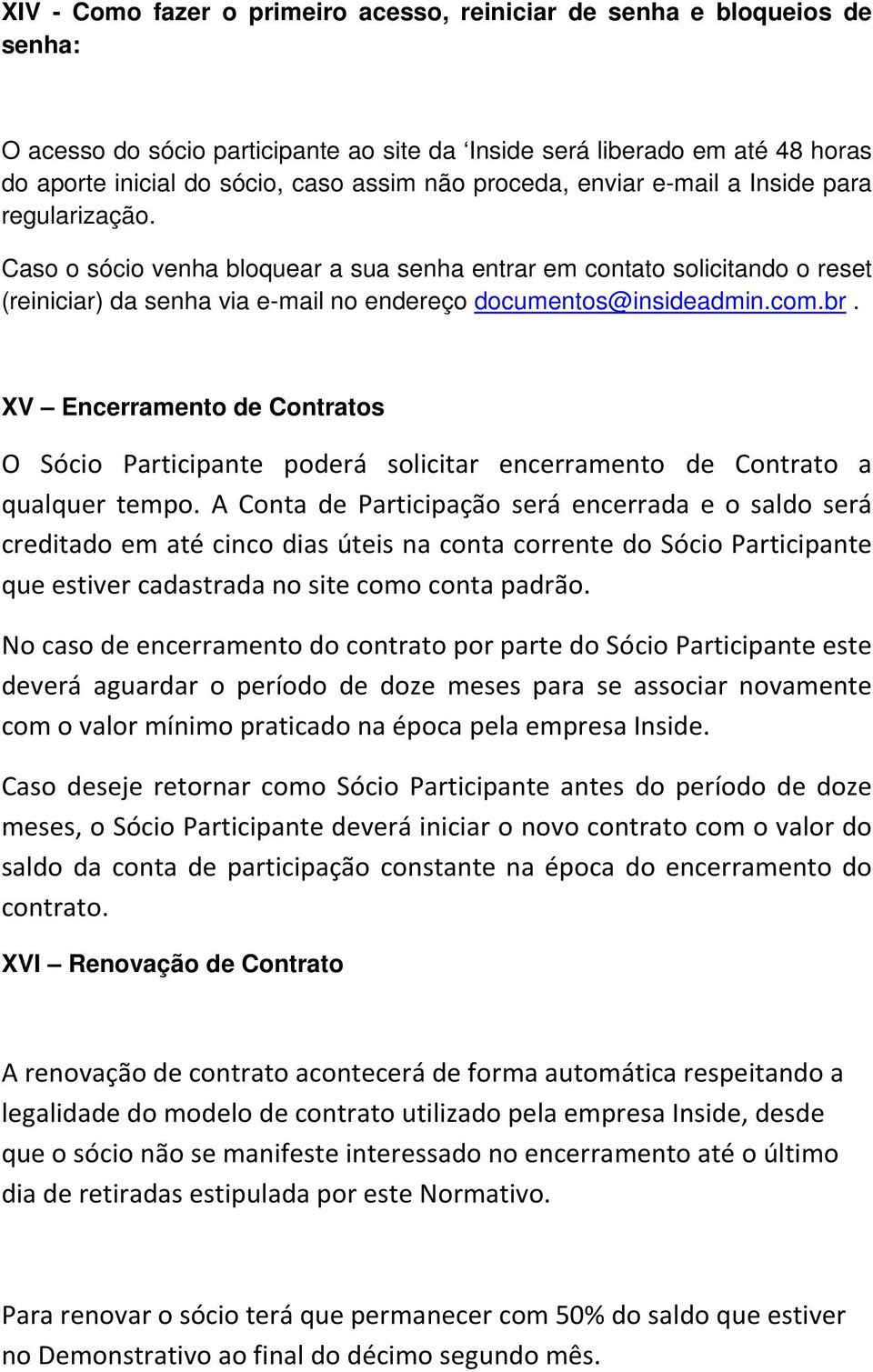 com.br. XV Encerramento de Contratos O Sócio Participante poderá solicitar encerramento de Contrato a qualquer tempo.