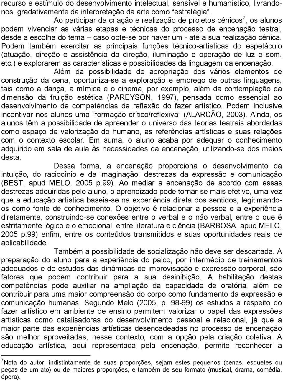 - até a sua realização cênica. Podem também exercitar as principais funções técnico-artísticas do espetáculo (atuação, direção e assistência da direção, iluminação e operação de luz e som, etc.