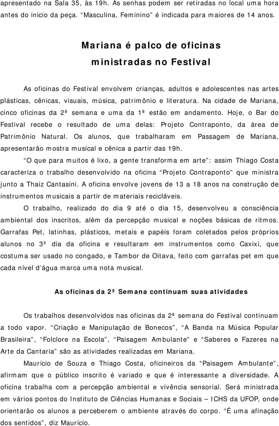 Na cidade de Mariana, cinco oficinas da 2ª semana e uma da 1ª estão em andamento. Hoje, o Bar do Festival recebe o resultado de uma delas: Projeto Contraponto, da área de Patrimônio Natural.