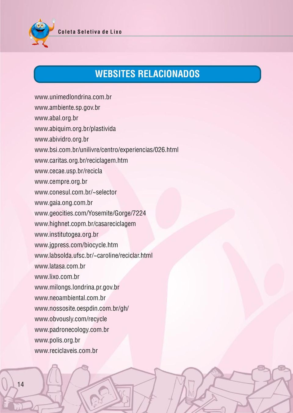copm.br/casareciclagem www.institutogea.org.br www.jgpress.com/biocycle.htm www.labsolda.ufsc.br/~caroline/reciclar.html www.latasa.com.br www.lixo.com.br www.milongs.londrina.pr.gov.