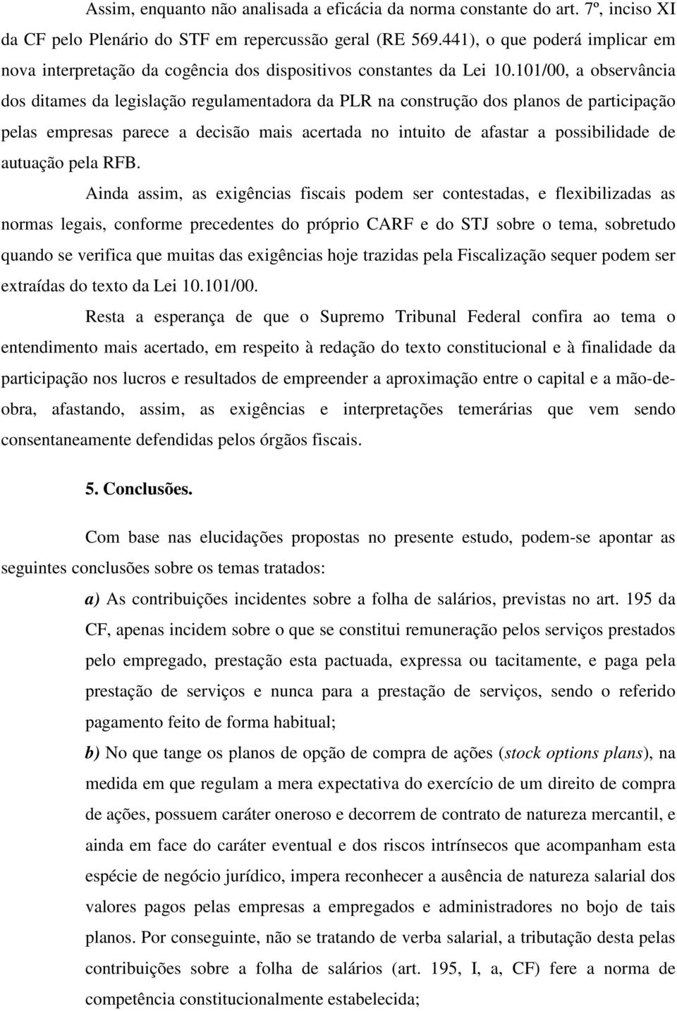 101/00, a observância dos ditames da legislação regulamentadora da PLR na construção dos planos de participação pelas empresas parece a decisão mais acertada no intuito de afastar a possibilidade de