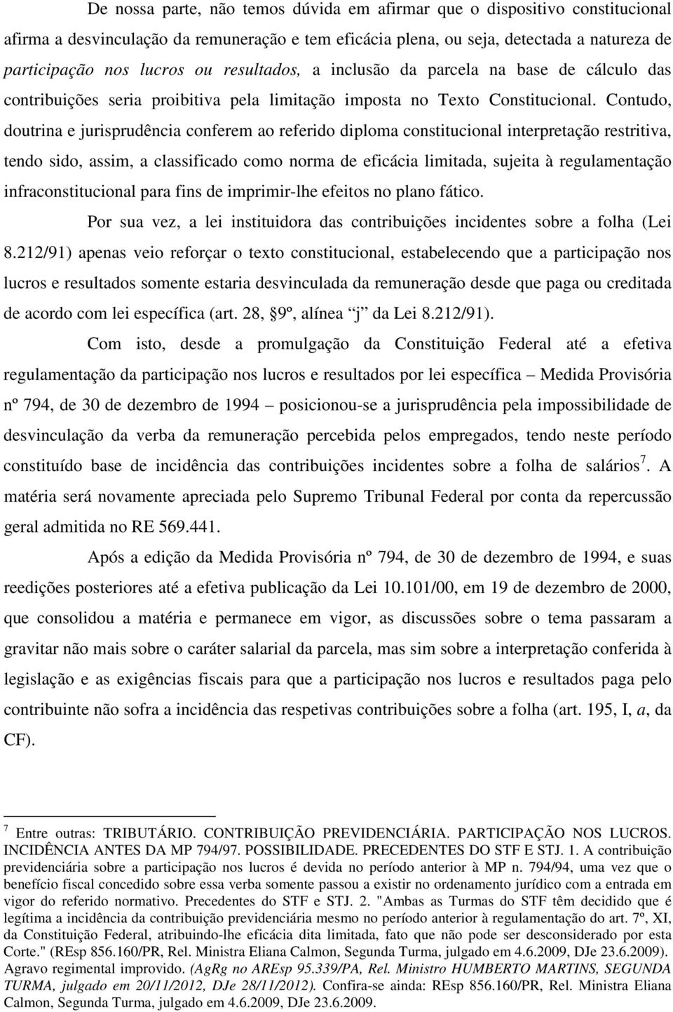 Contudo, doutrina e jurisprudência conferem ao referido diploma constitucional interpretação restritiva, tendo sido, assim, a classificado como norma de eficácia limitada, sujeita à regulamentação