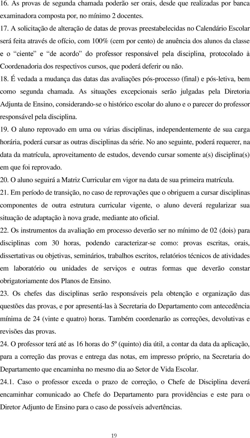 professor responsável pela disciplina, protocolado à Coordenadoria dos respectivos cursos, que poderá deferir ou não. 18.