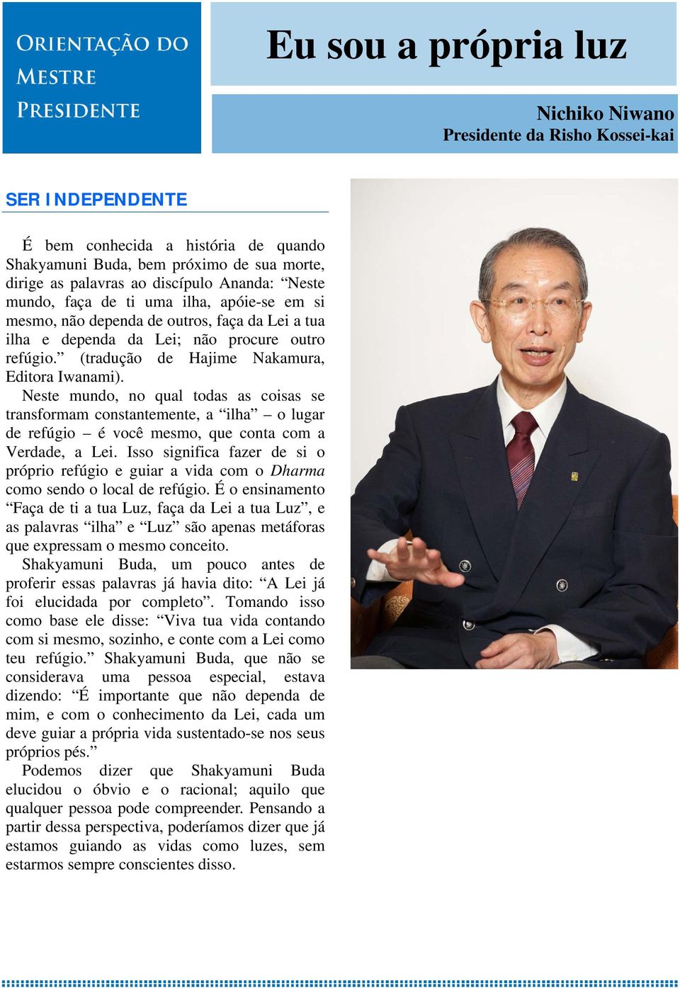 (tradução de Hajime Nakamura, Editora Iwanami). Neste mundo, no qual todas as coisas se transformam constantemente, a ilha o lugar de refúgio é você mesmo, que conta com a Verdade, a Lei.