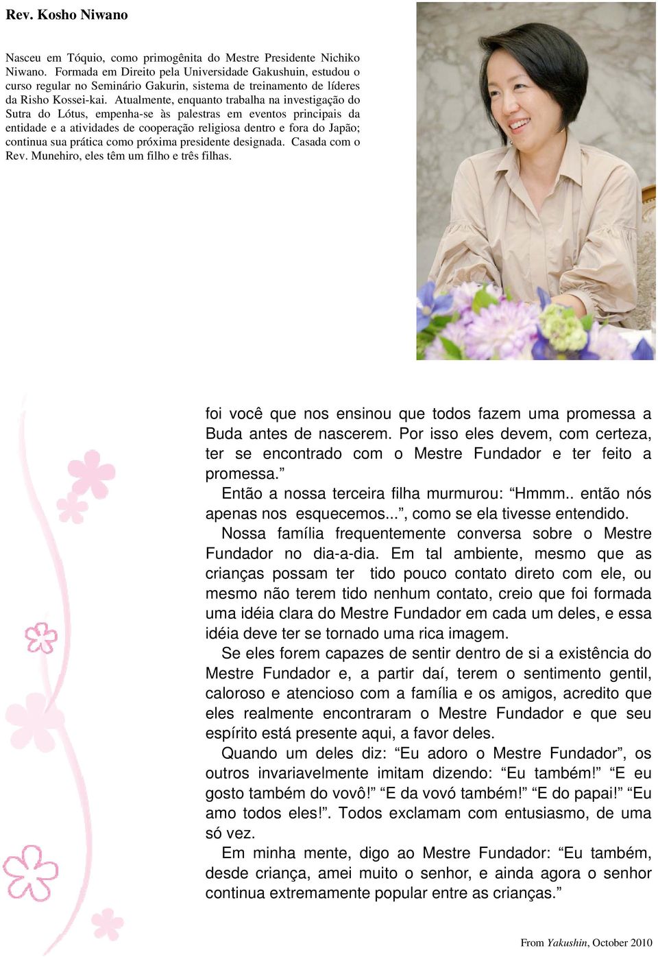 Atualmente, enquanto trabalha na investigação do Sutra do Lótus, empenha-se às palestras em eventos principais da entidade e a atividades de cooperação religiosa dentro e fora do Japão; continua sua