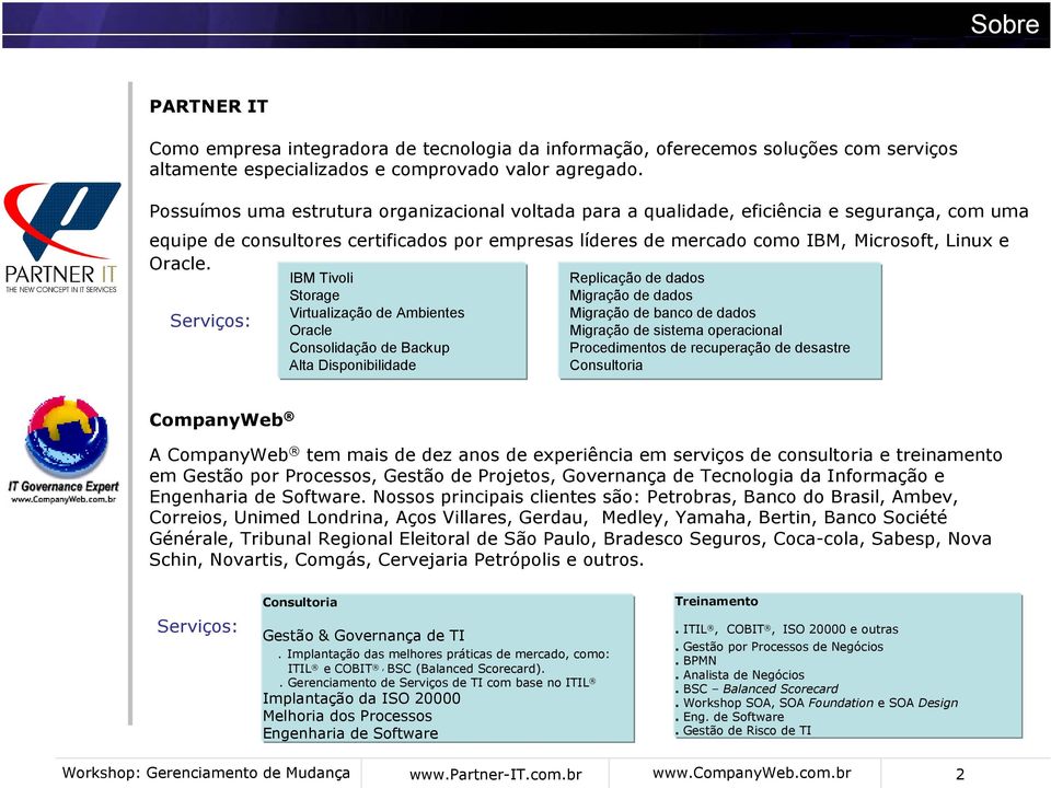 Serviços: IBM Tivoli Storage Virtualização de Ambientes Oracle Consolidação de Backup Alta Disponibilidade Replicação de dados Migração de dados Migração de banco de dados Migração de sistema