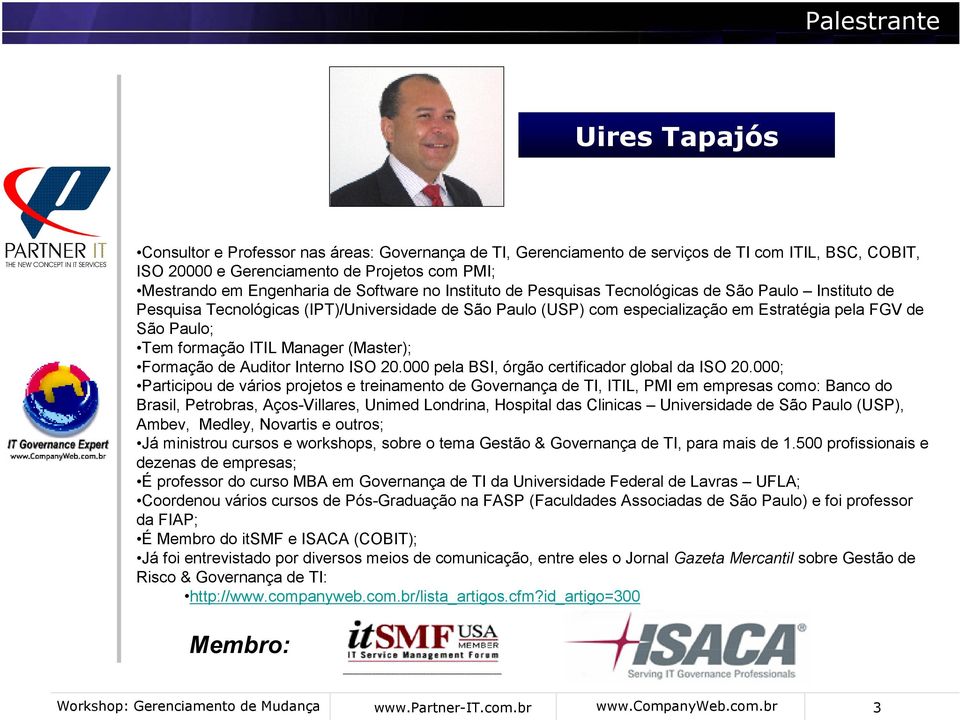 Paulo; Tem formação ITIL Manager (Master); Formação de Auditor Interno ISO 20.000 pela BSI, órgão certificador global da ISO 20.