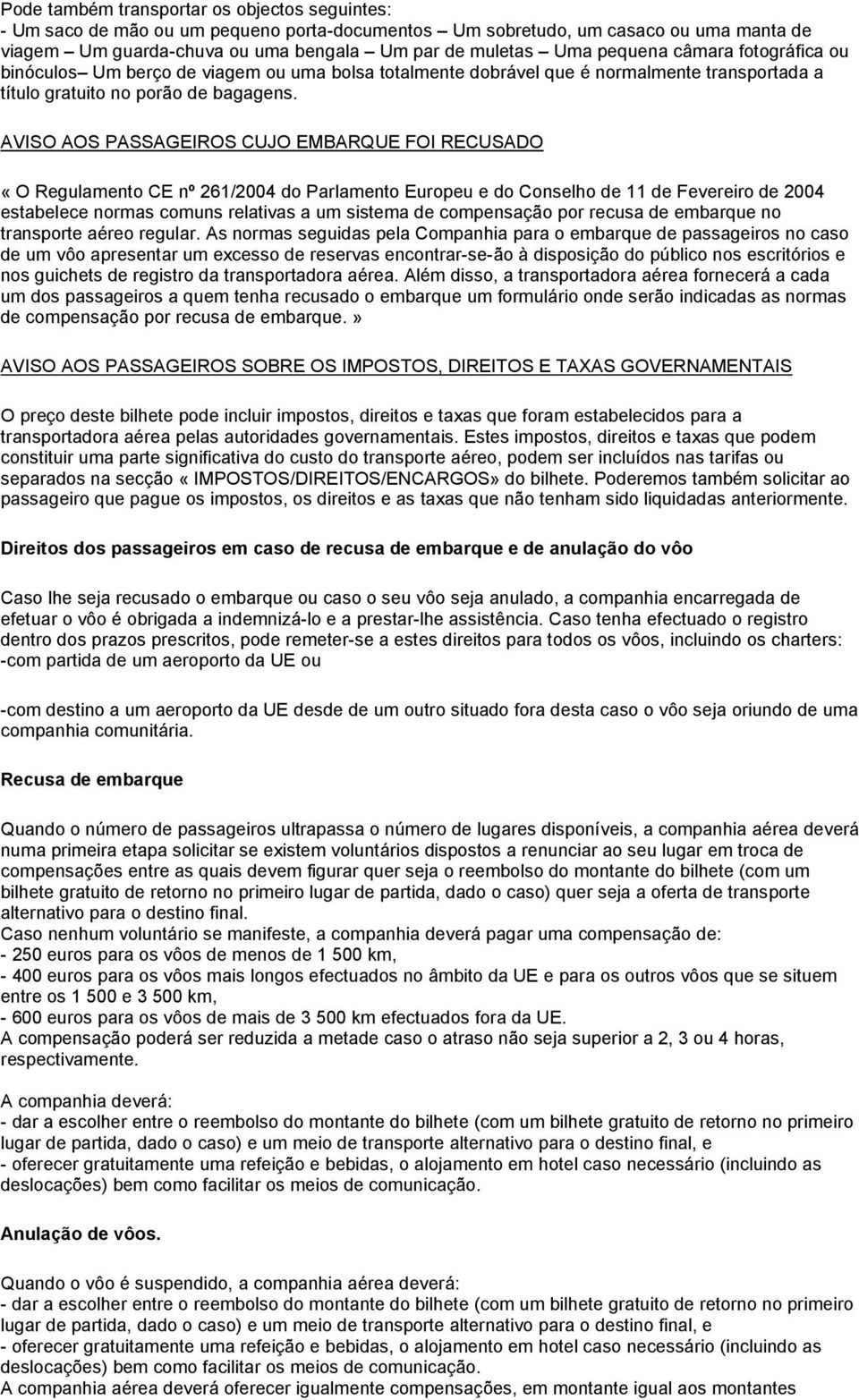 AVISO AOS PASSAGEIROS CUJO EMBARQUE FOI RECUSADO «O Regulamento CE nº 261/2004 do Parlamento Europeu e do Conselho de 11 de Fevereiro de 2004 estabelece normas comuns relativas a um sistema de