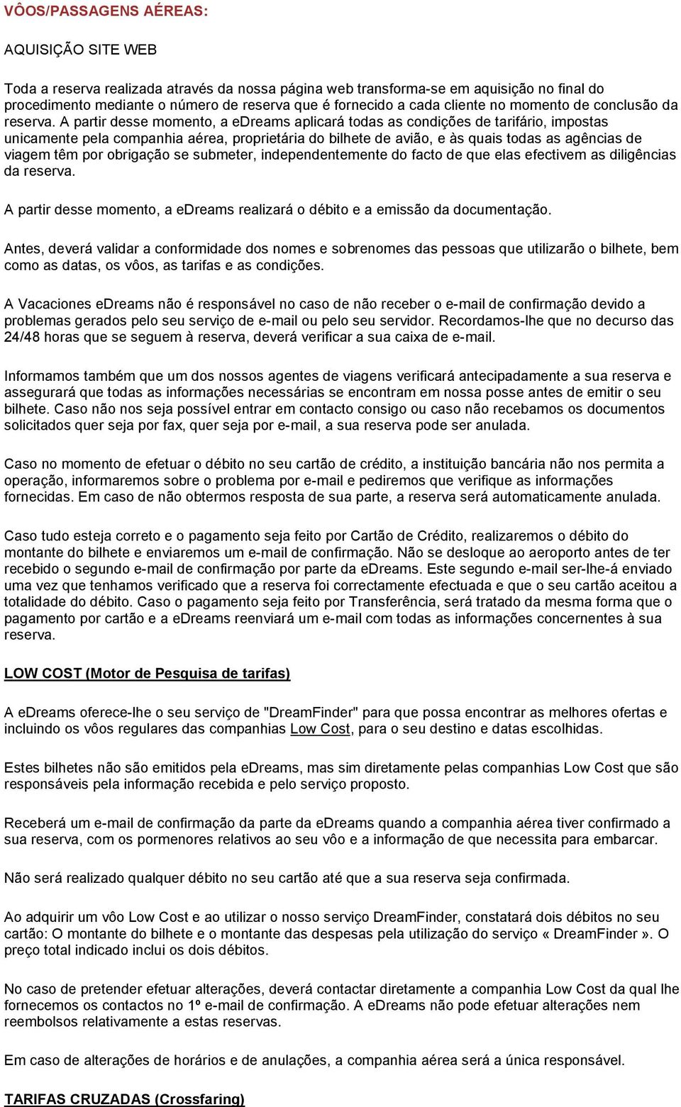 A partir desse momento, a edreams aplicará todas as condições de tarifário, impostas unicamente pela companhia aérea, proprietária do bilhete de avião, e às quais todas as agências de viagem têm por