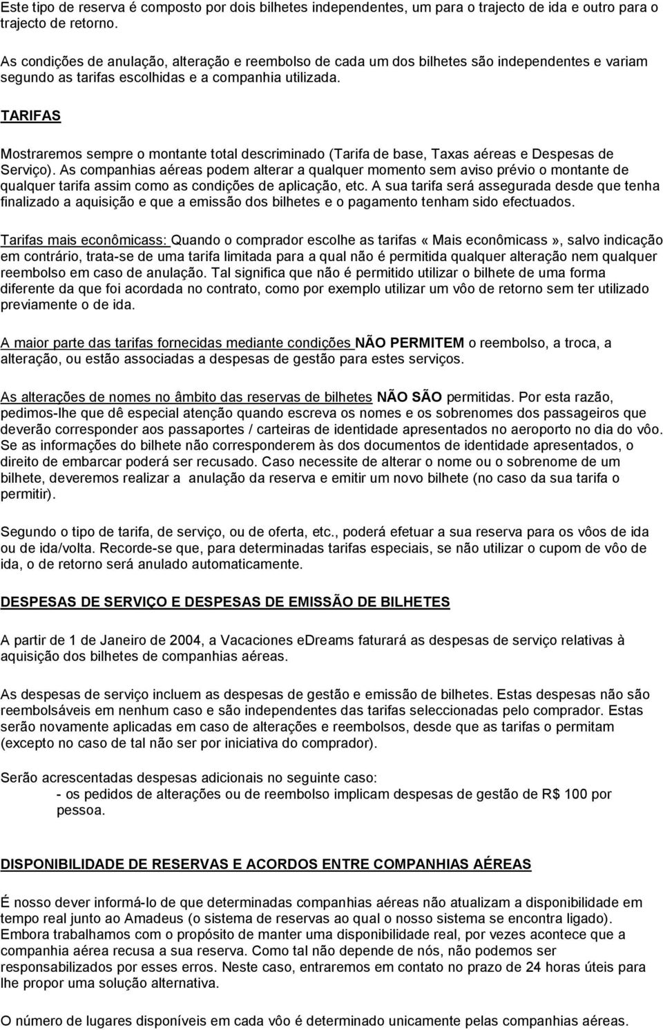 TARIFAS Mostraremos sempre o montante total descriminado (Tarifa de base, Taxas aéreas e Despesas de Serviço).