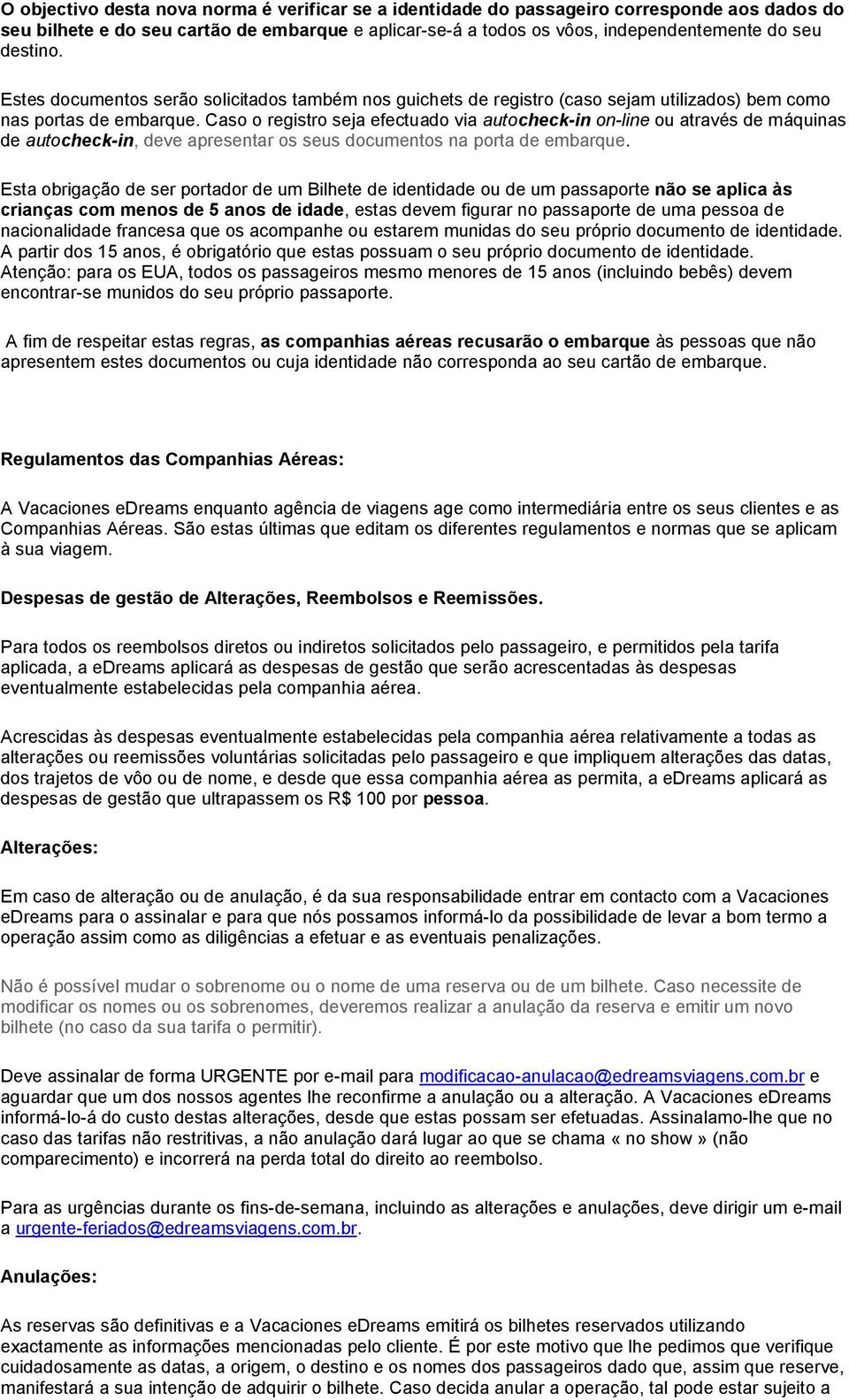 Caso o registro seja efectuado via autocheck-in on-line ou através de máquinas de autocheck-in, deve apresentar os seus documentos na porta de embarque.