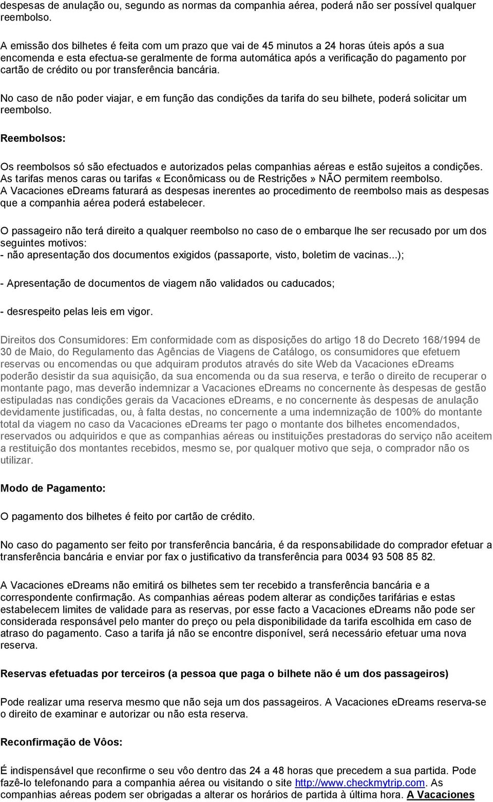 crédito ou por transferência bancária. No caso de não poder viajar, e em função das condições da tarifa do seu bilhete, poderá solicitar um reembolso.