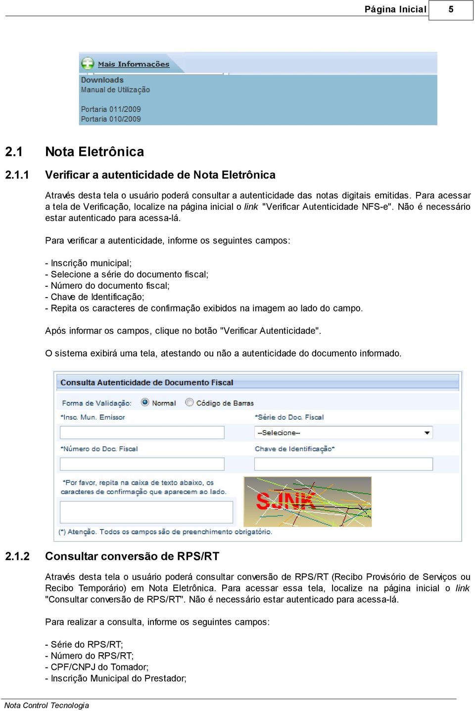 Para verificar a autenticidade, informe os seguintes campos: - Inscrição municipal; - Selecione a série do documento fiscal; - Número do documento fiscal; - Chave de Identificação; - Repita os