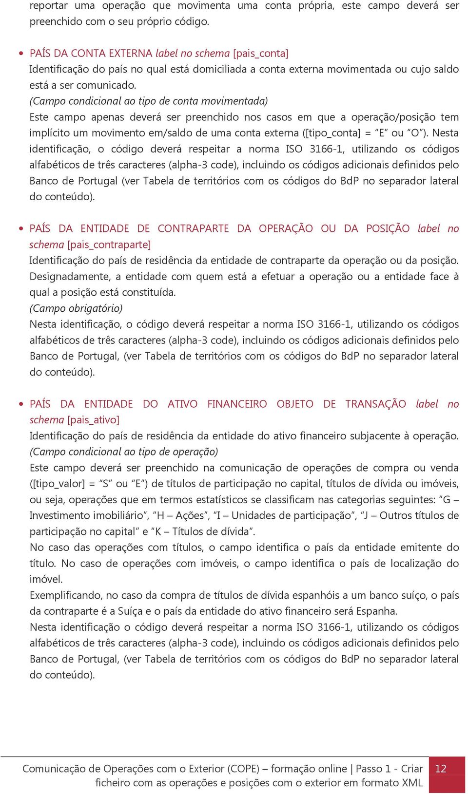 (Campo condicional ao tipo de conta movimentada) Este campo apenas deverá ser preenchido nos casos em que a operação/posição tem implícito um movimento em/saldo de uma conta externa ([tipo_conta] = E