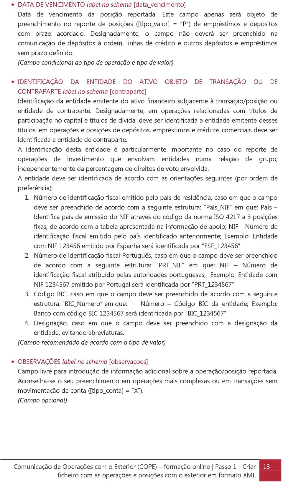 Designadamente, o campo não deverá ser preenchido na comunicação de depósitos à ordem, linhas de crédito e outros depósitos e empréstimos sem prazo definido.