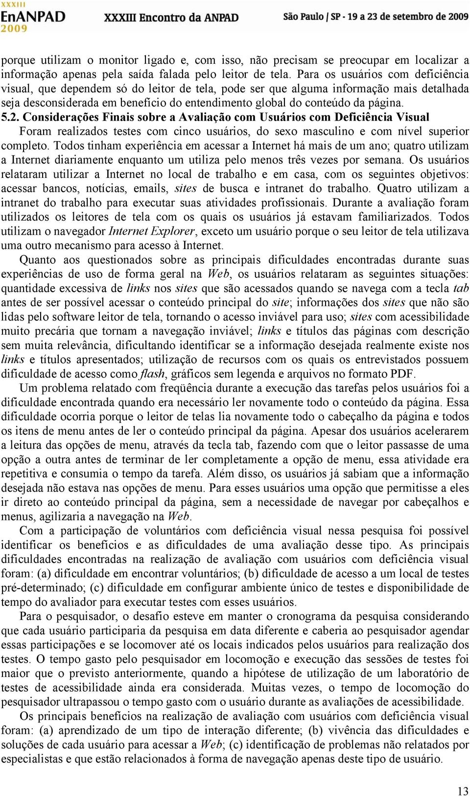 5.2. Considerações Finais sobre a Avaliação com Usuários com Deficiência Visual Foram realizados testes com cinco usuários, do sexo masculino e com nível superior completo.