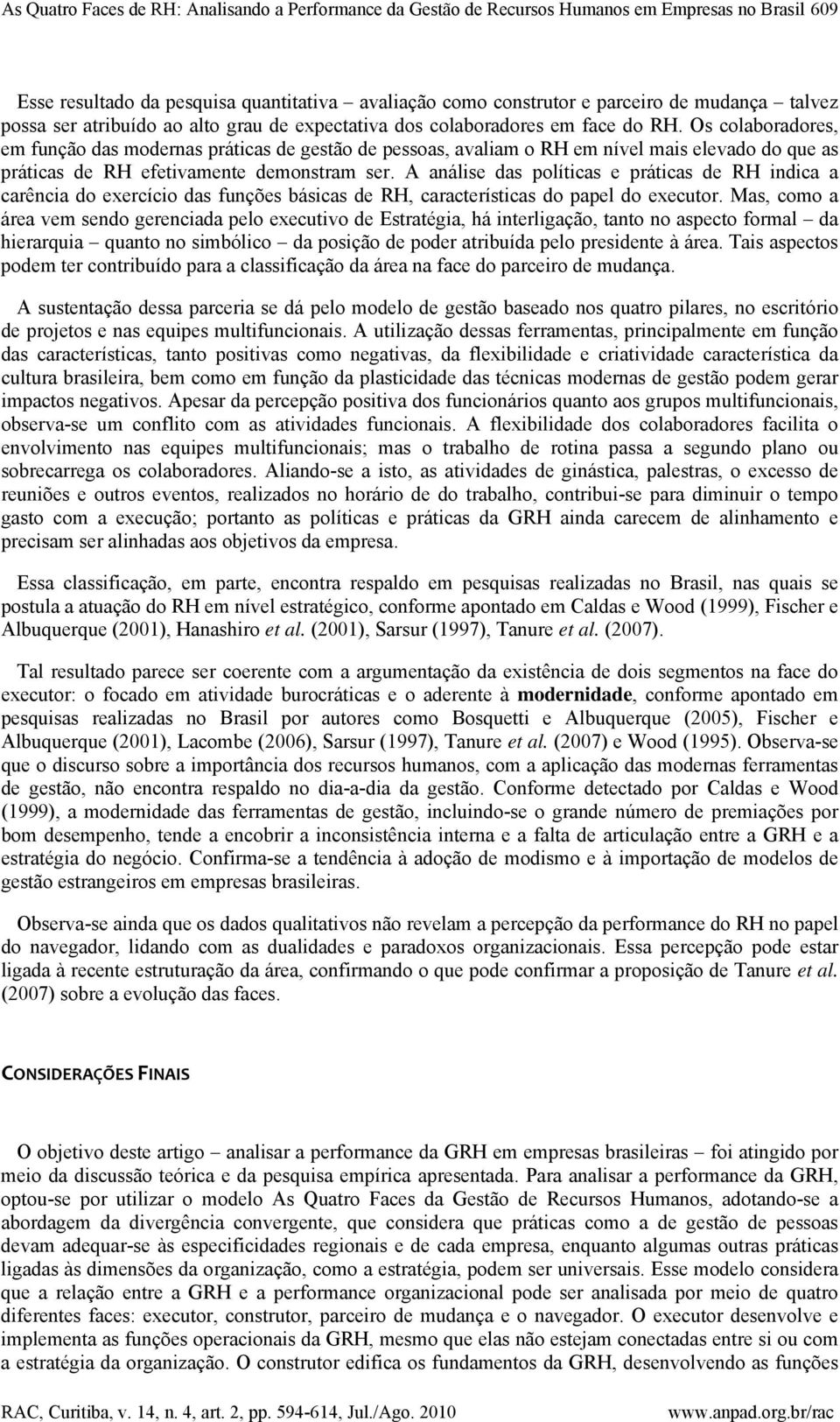 Os colaboradores, em função das modernas práticas de gestão de pessoas, avaliam o RH em nível mais elevado do que as práticas de RH efetivamente demonstram ser.