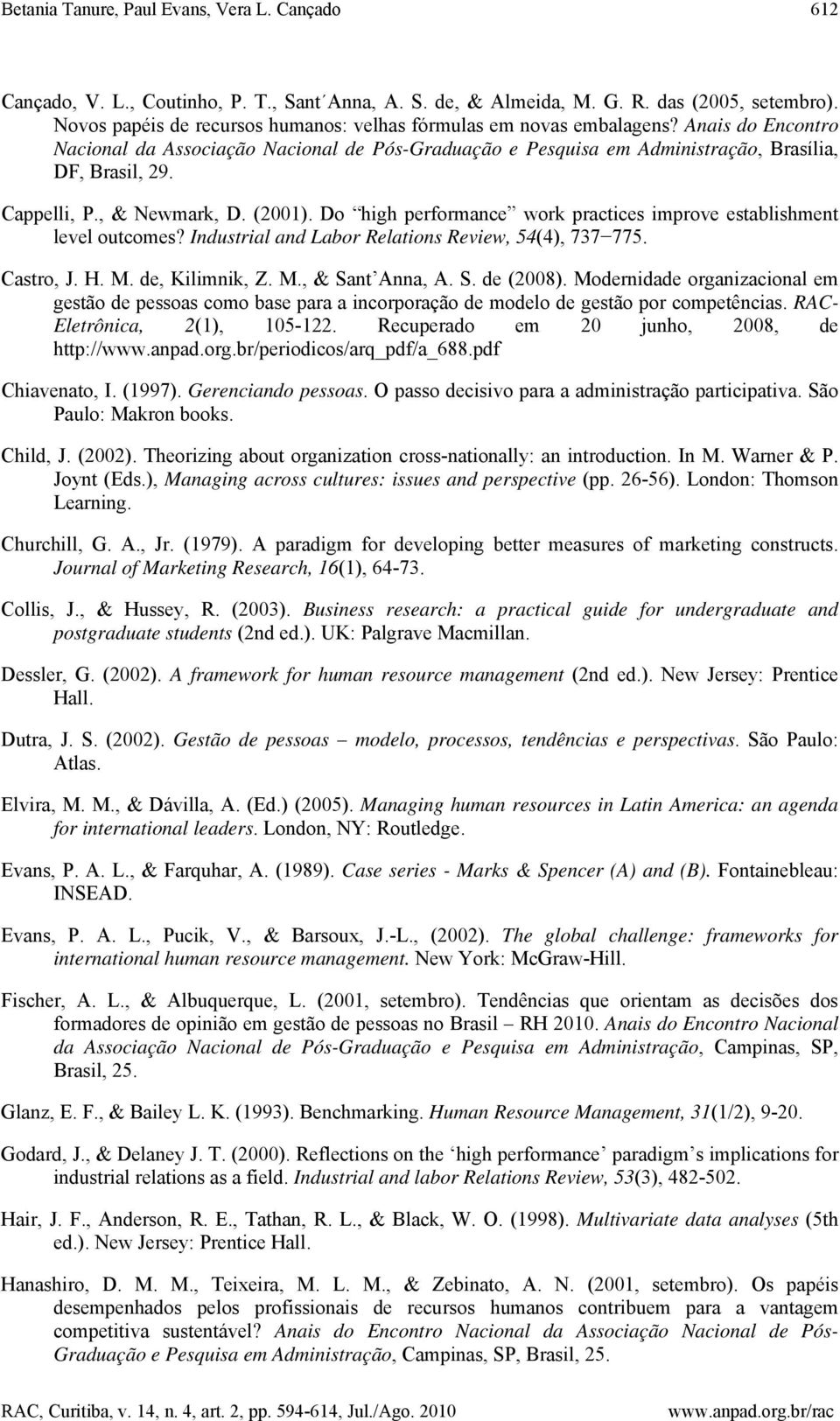 Cappelli, P., & Newmark, D. (2001). Do high performance work practices improve establishment level outcomes? Industrial and Labor Relations Review, 54(4), 737 775. Castro, J. H. M. de, Kilimnik, Z. M., & Sant Anna, A.