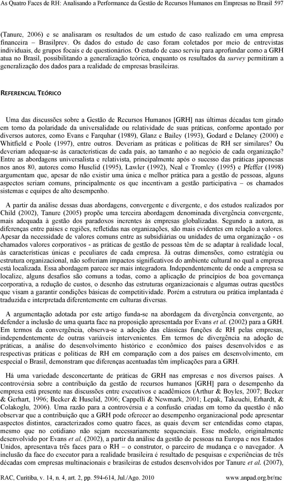 O estudo de caso serviu para aprofundar como a GRH atua no Brasil, possibilitando a generalização teórica, enquanto os resultados da survey permitiram a generalização dos dados para a realidade de