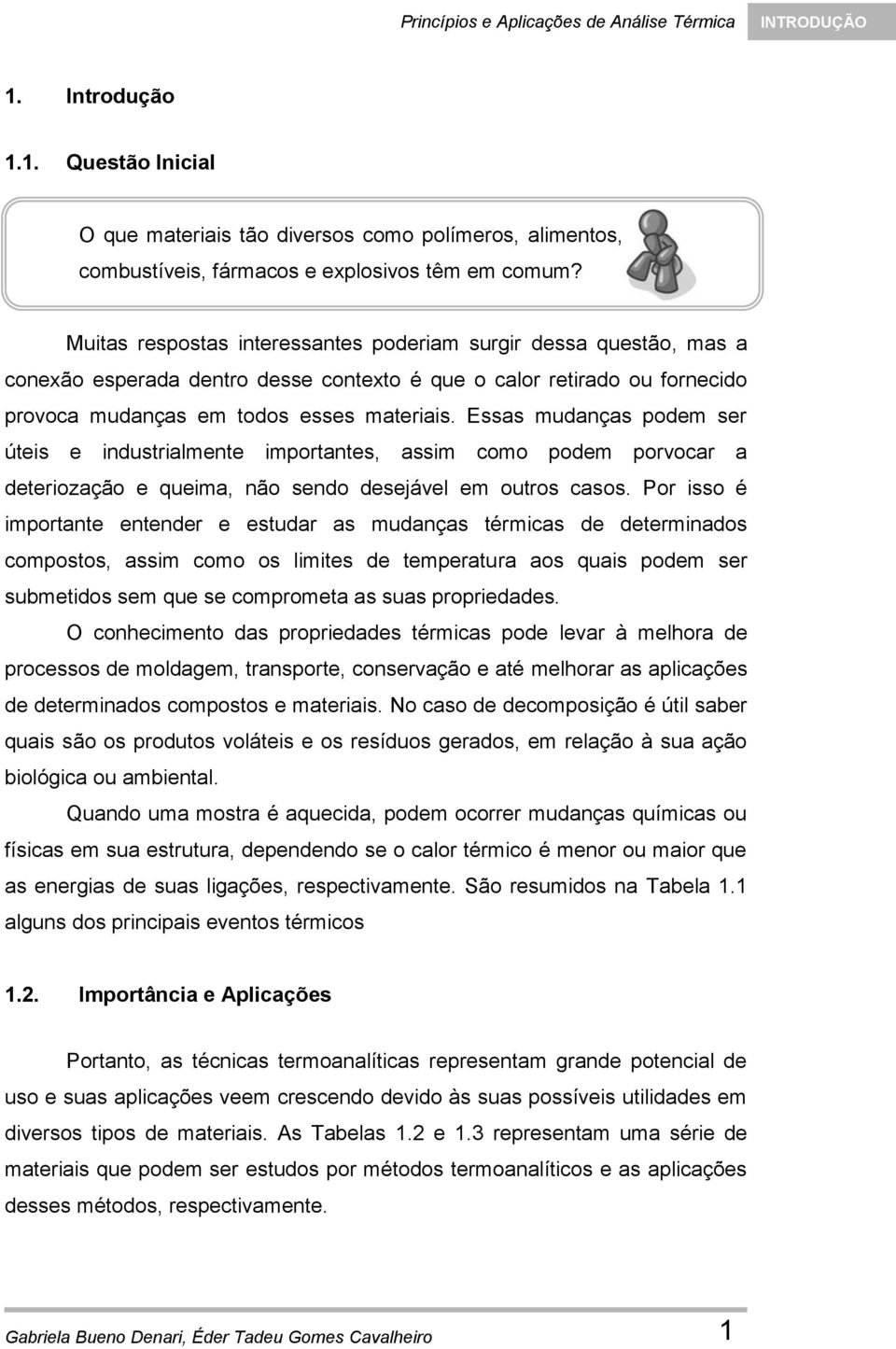 Essas mudanças podem ser úteis e industrialmente importantes, assim como podem porvocar a deteriozação e queima, não sendo desejável em outros casos.