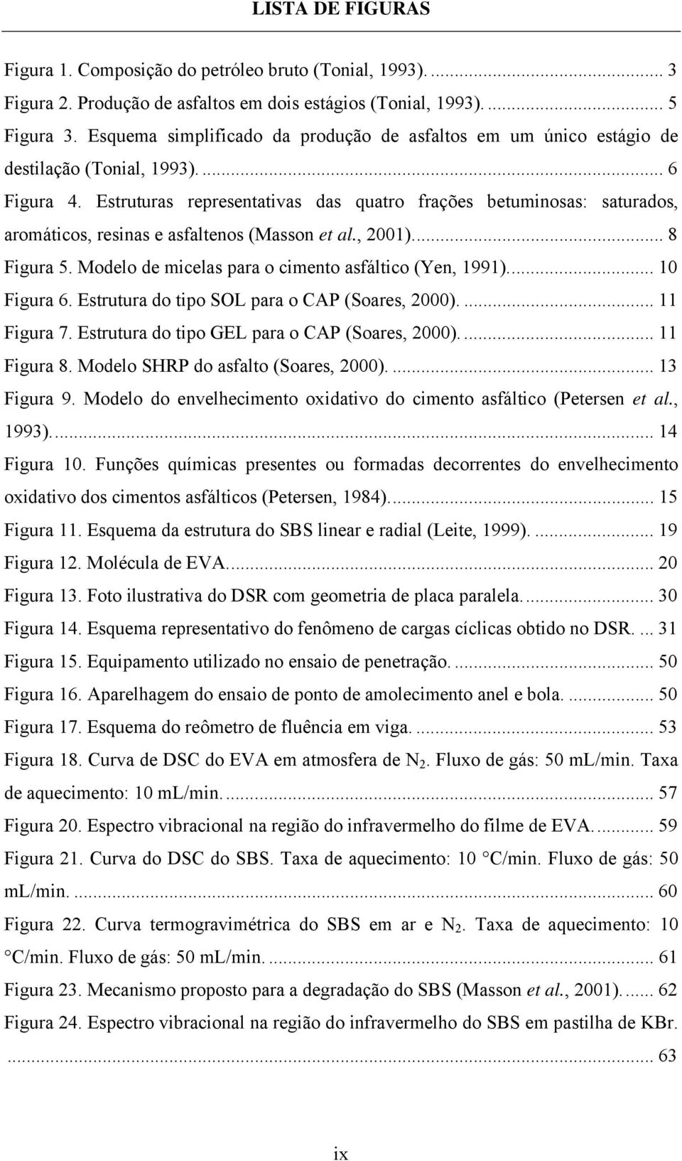 Estruturas representativas das quatro frações betuminosas: saturados, aromáticos, resinas e asfaltenos (Masson et al., 2001)... 8 Figura 5. Modelo de micelas para o cimento asfáltico (Yen, 1991).