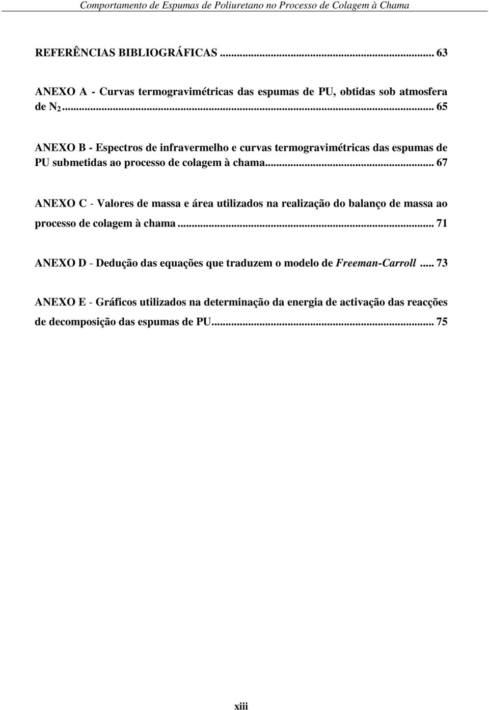 .. 67 ANEXO C - Valores de massa e área utilizados na realização do balanço de massa ao processo de colagem à chama.