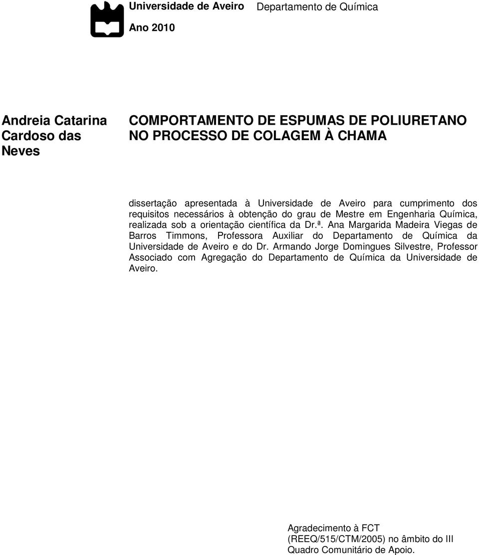 científica da Dr.ª. Ana Margarida Madeira Viegas de Barros Timmons, Professora Auxiliar do Departamento de Química da Universidade de Aveiro e do Dr.