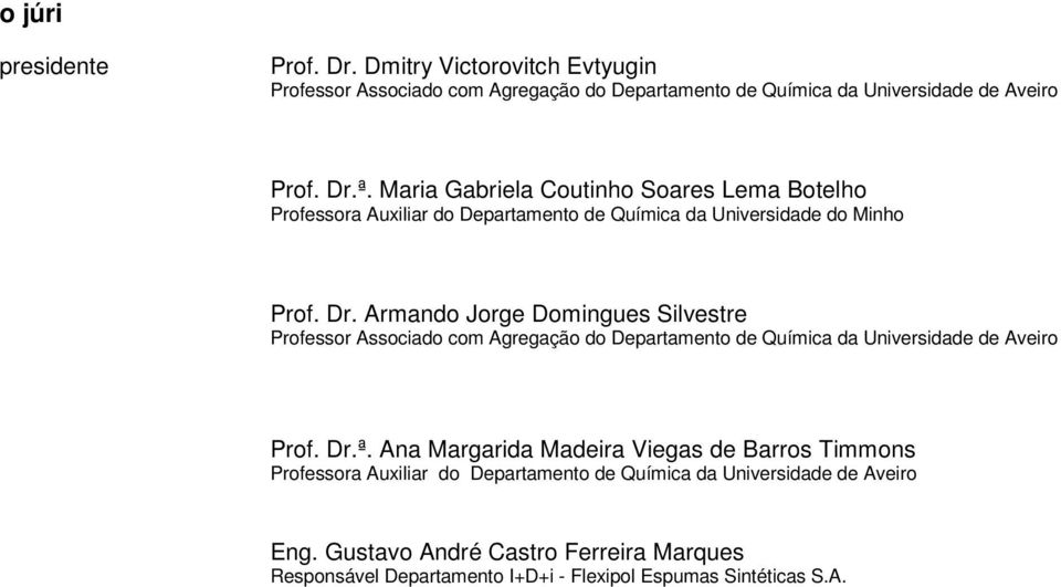 Armando Jorge Domingues Silvestre Professor Associado com Agregação do Departamento de Química da Universidade de Aveiro Prof. Dr.ª.