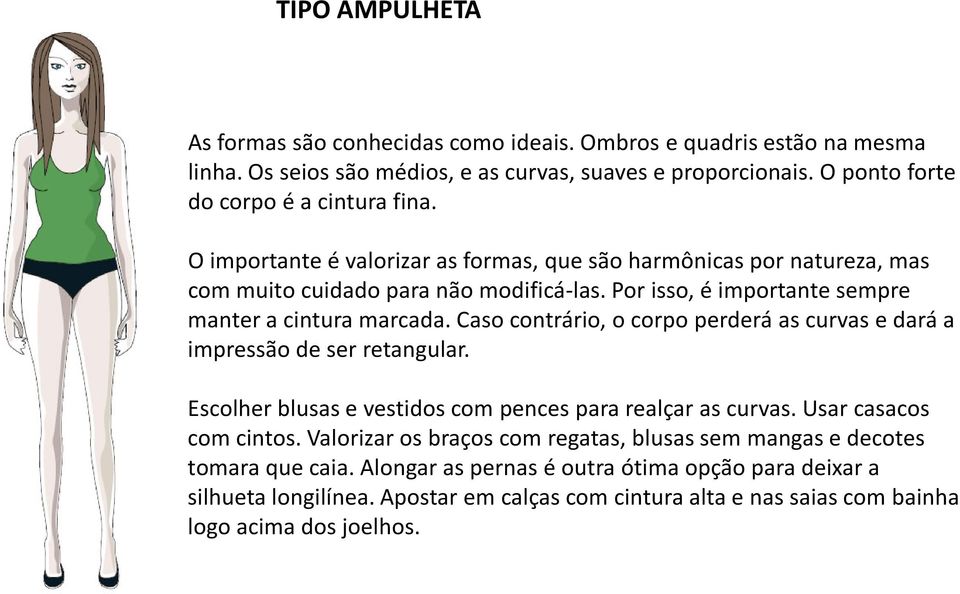 Caso contrário, o corpo perderá as curvas e dará a impressão de ser retangular. Escolher blusas e vestidos com pences para realçar as curvas. Usar casacos com cintos.